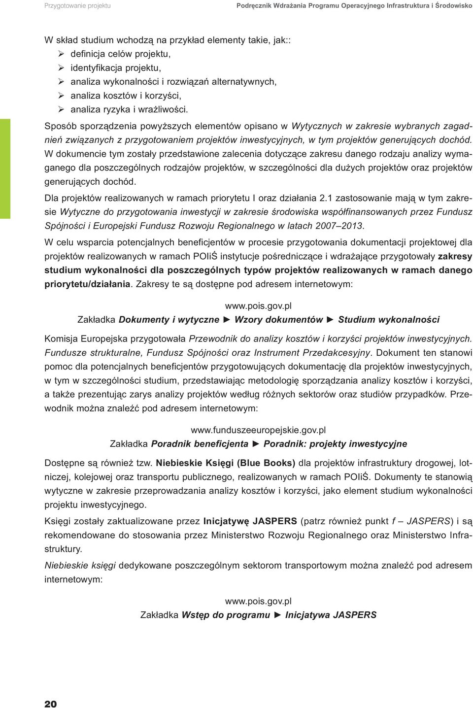 Sposób sporządzenia powyższych elementów opisano w Wytycznych w zakresie wybranych zagadnień związanych z przygotowaniem projektów inwestycyjnych, w tym projektów generujących dochód.