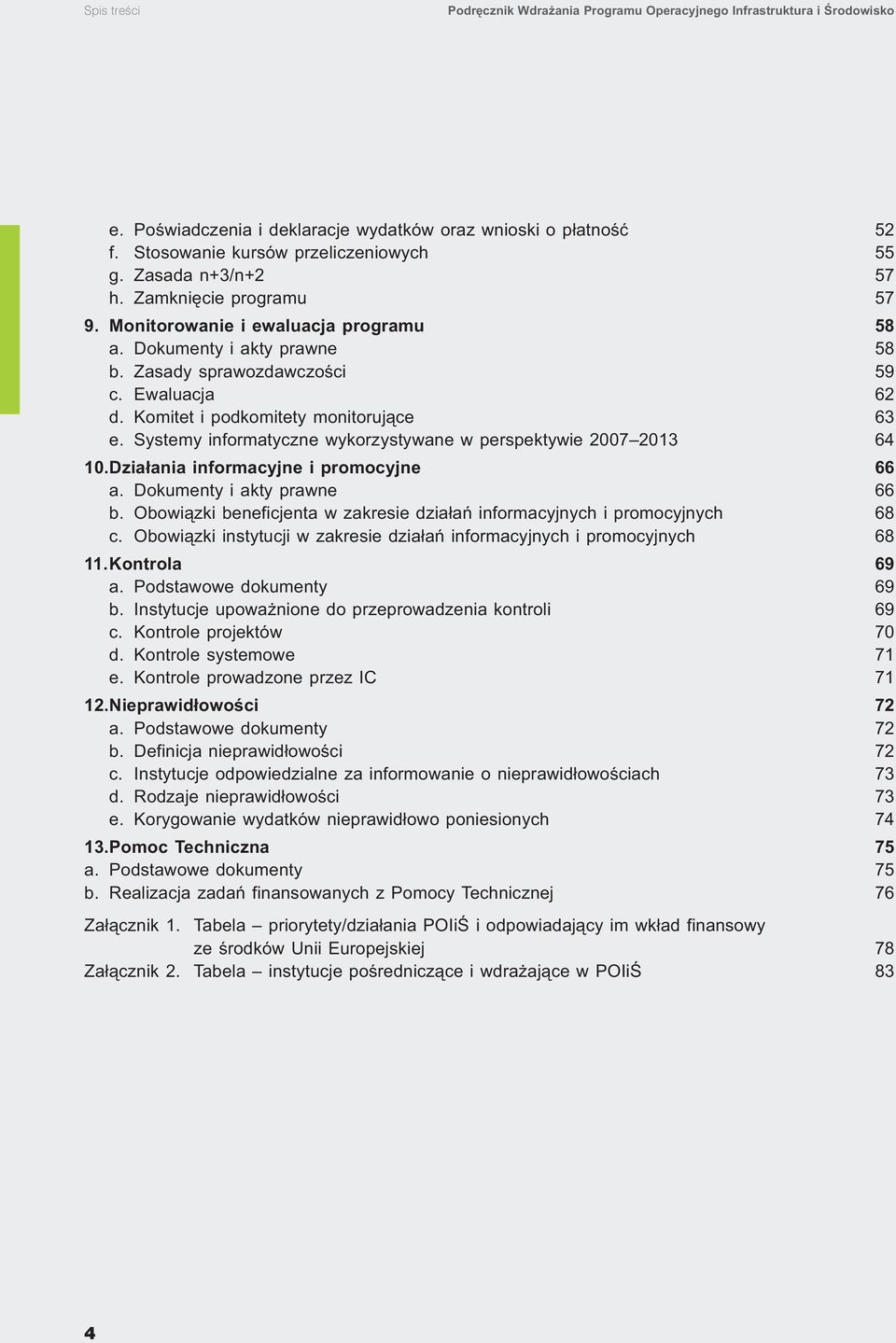 Komitet i podkomitety monitorujące 63 e. Systemy informatyczne wykorzystywane w perspektywie 2007 2013 64 10. Działania informacyjne i promocyjne 66 a. Dokumenty i akty prawne 66 b.