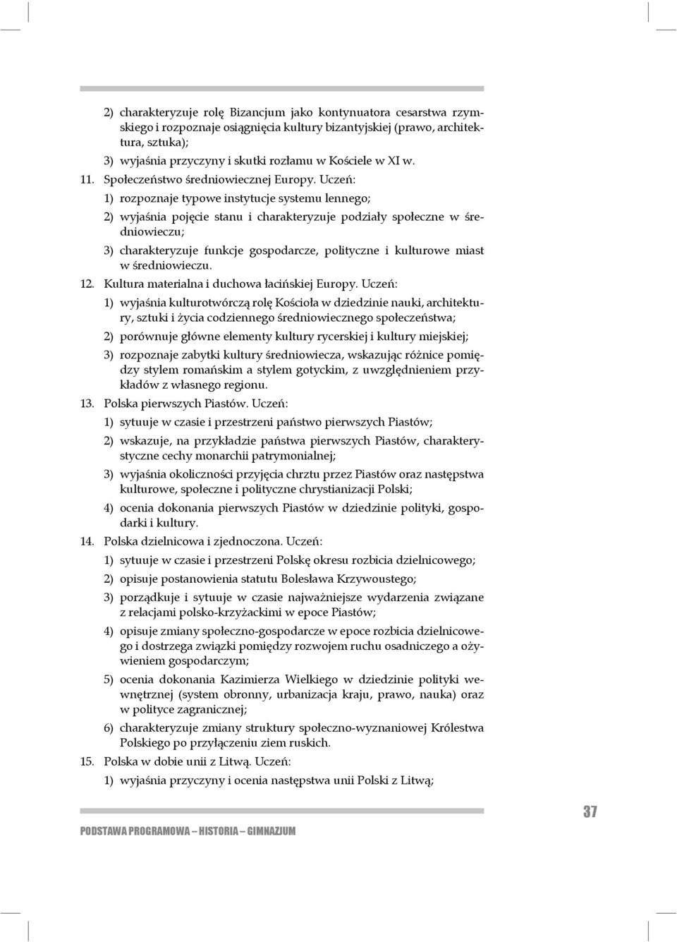 Uczeń: 1) rozpoznaje typowe instytucje systemu lennego; 2) wyjaśnia pojęcie stanu i charakteryzuje podziały społeczne w średniowieczu; 3) charakteryzuje funkcje gospodarcze, polityczne i kulturowe