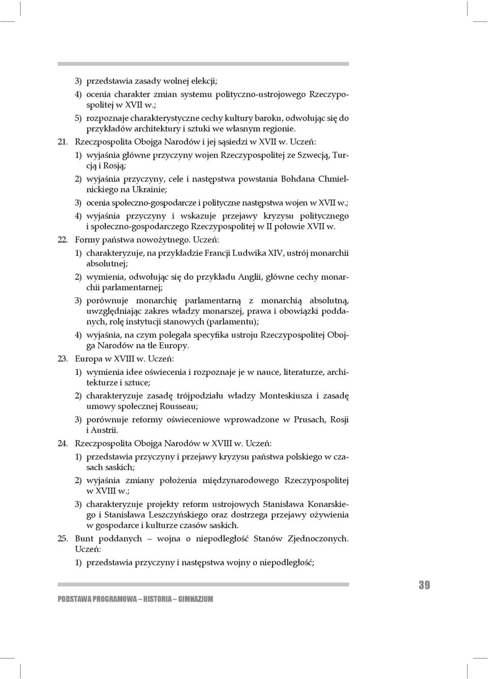 Uczeń: 1) wyjaśnia główne przyczyny wojen Rzeczypospolitej ze Szwecją, Turcją i Rosją; 2) wyjaśnia przyczyny, cele i następstwa powstania Bohdana Chmielnickiego na Ukra inie; 3) ocenia