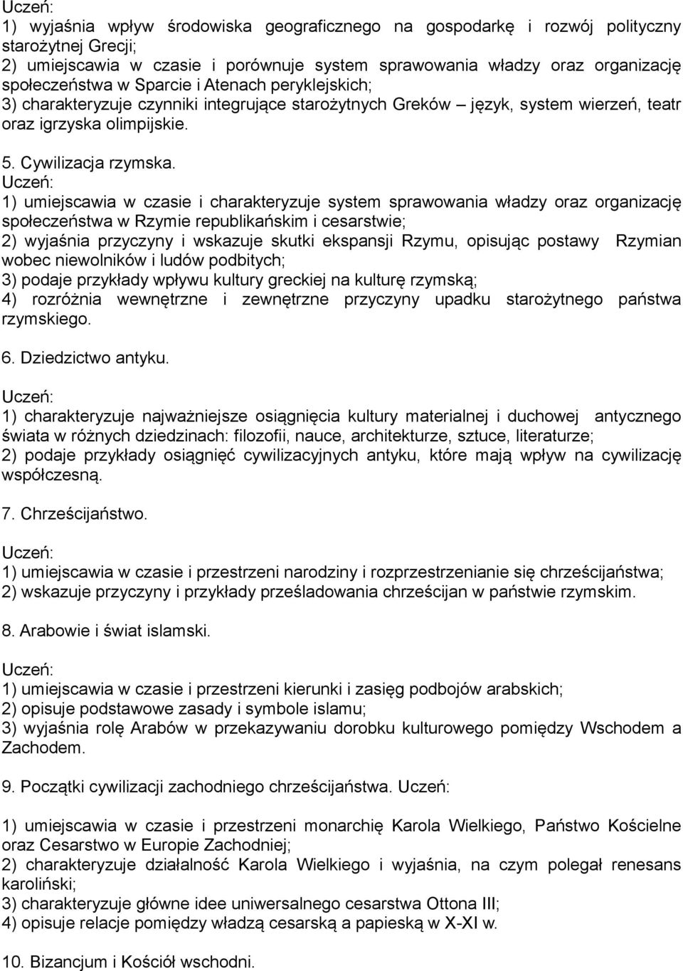 1) umiejscawia w czasie i charakteryzuje system sprawowania władzy oraz organizację społeczeństwa w Rzymie republikańskim i cesarstwie; 2) wyjaśnia przyczyny i wskazuje skutki ekspansji Rzymu,