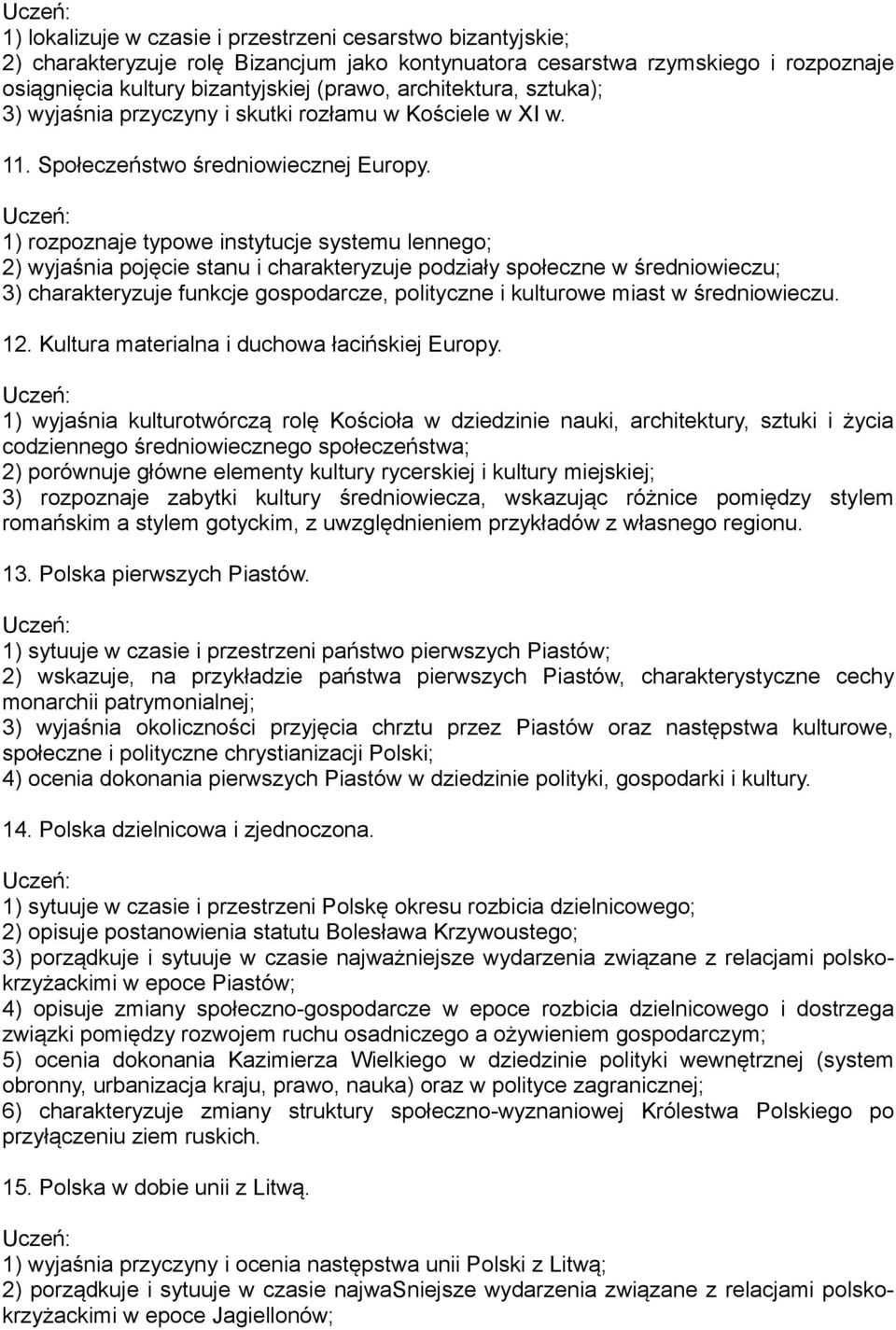 1) rozpoznaje typowe instytucje systemu lennego; 2) wyjaśnia pojęcie stanu i charakteryzuje podziały społeczne w średniowieczu; 3) charakteryzuje funkcje gospodarcze, polityczne i kulturowe miast w