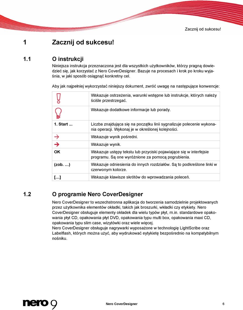 Aby jak najpełniej wykorzystać niniejszy dokument, zwróć uwagę na następujące konwencje: Wskazuje ostrzeżenia, warunki wstępne lub instrukcje, których należy ściśle przestrzegać.