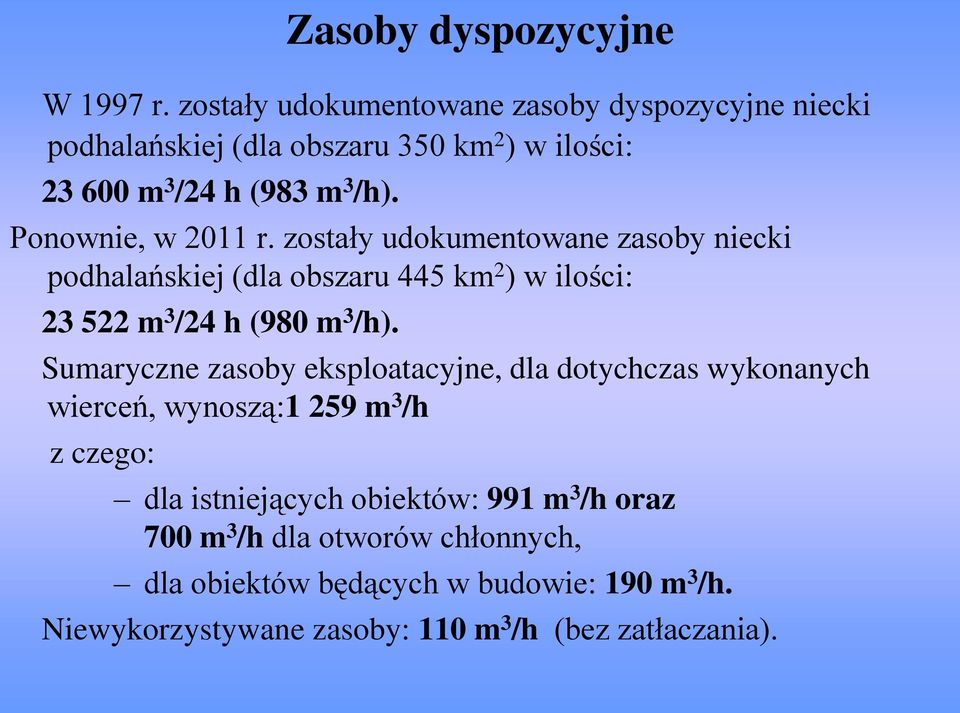 Ponownie, w 2011 r. zostały udokumentowane zasoby niecki podhalańskiej (dla obszaru 445 km 2 ) w ilości: 23 522 m 3 /24 h (980 m 3 /h).