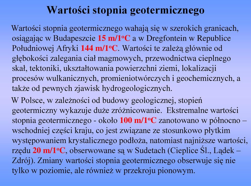 geochemicznych, a także od pewnych zjawisk hydrogeologicznych. W Polsce, w zależności od budowy geologicznej, stopień geotermiczny wykazuje duże zróżnicowanie.