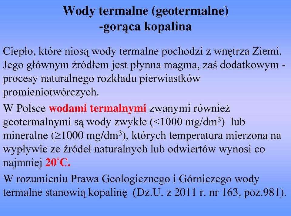 W Polsce wodami termalnymi zwanymi również geotermalnymi są wody zwykłe (<1000 mg/dm 3 ) lub mineralne ( 1000 mg/dm 3 ), których