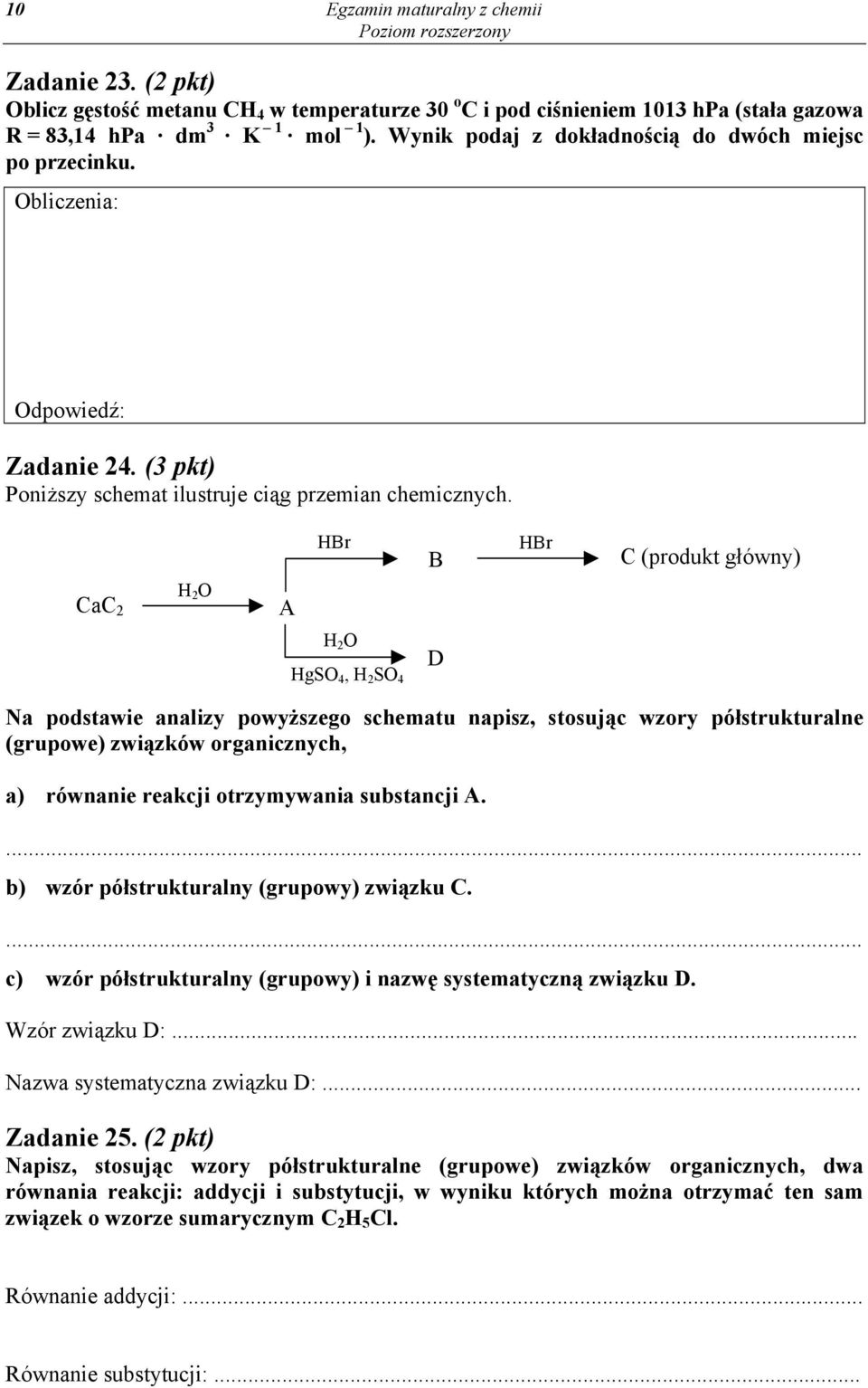 CaC 2 H 2 O A HBr B HBr C (produkt główny) H 2 O HgSO 4, H 2 SO 4 D Na podstawie analizy powyższego schematu napisz, stosując wzory półstrukturalne (grupowe) związków organicznych, a) równanie