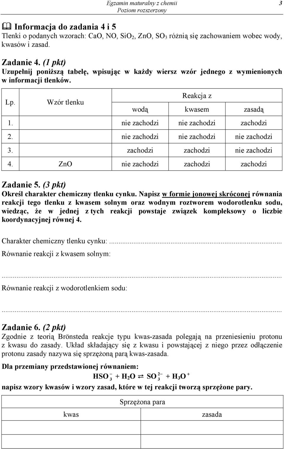 nie zachodzi nie zachodzi nie zachodzi 3. zachodzi zachodzi nie zachodzi 4. ZnO nie zachodzi zachodzi zachodzi Zadanie 5. (3 pkt) Określ charakter chemiczny tlenku cynku.