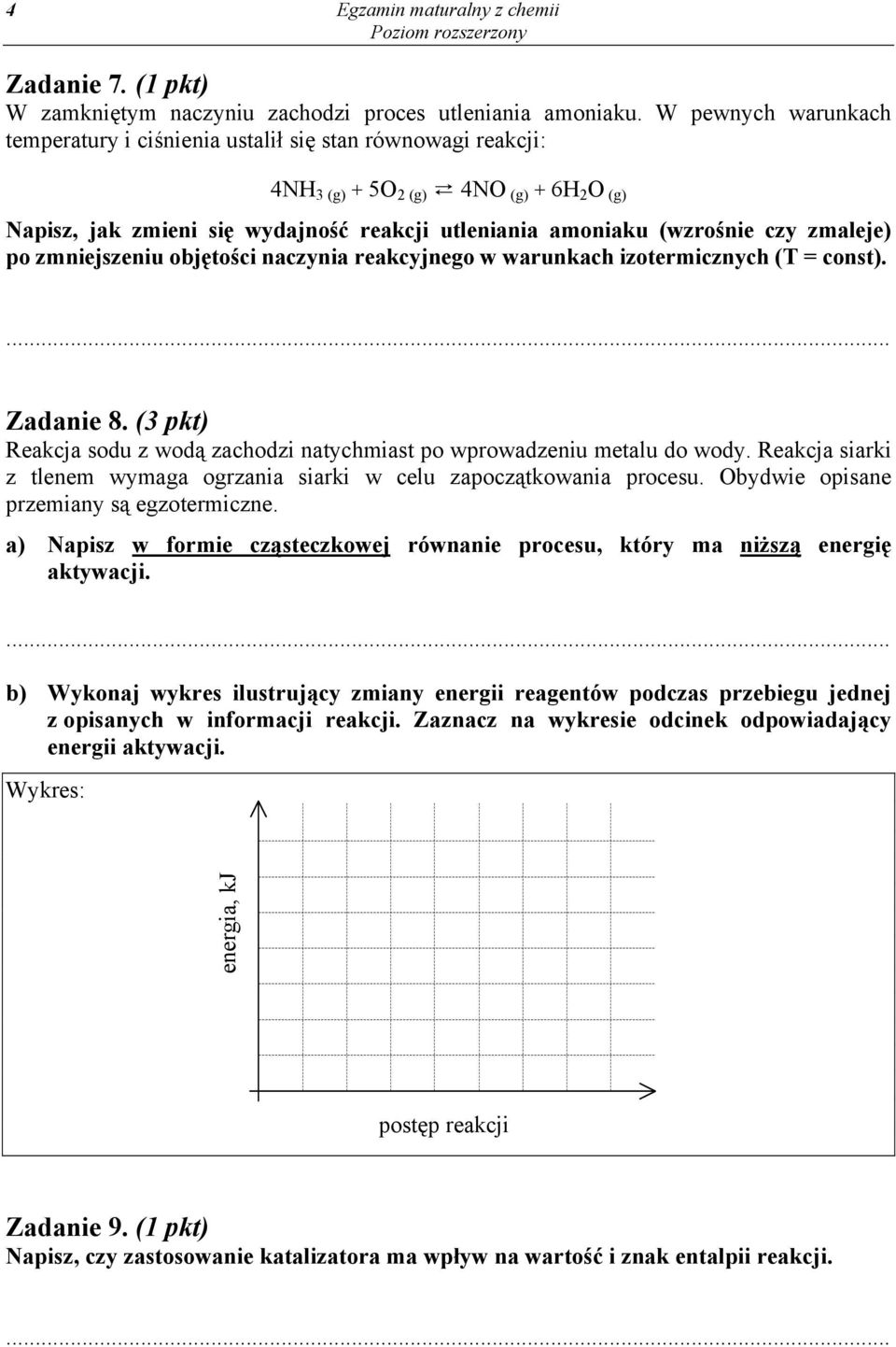 zmaleje) po zmniejszeniu objętości naczynia reakcyjnego w warunkach izotermicznych (T = const). Zadanie 8. (3 pkt) Reakcja sodu z wodą zachodzi natychmiast po wprowadzeniu metalu do wody.