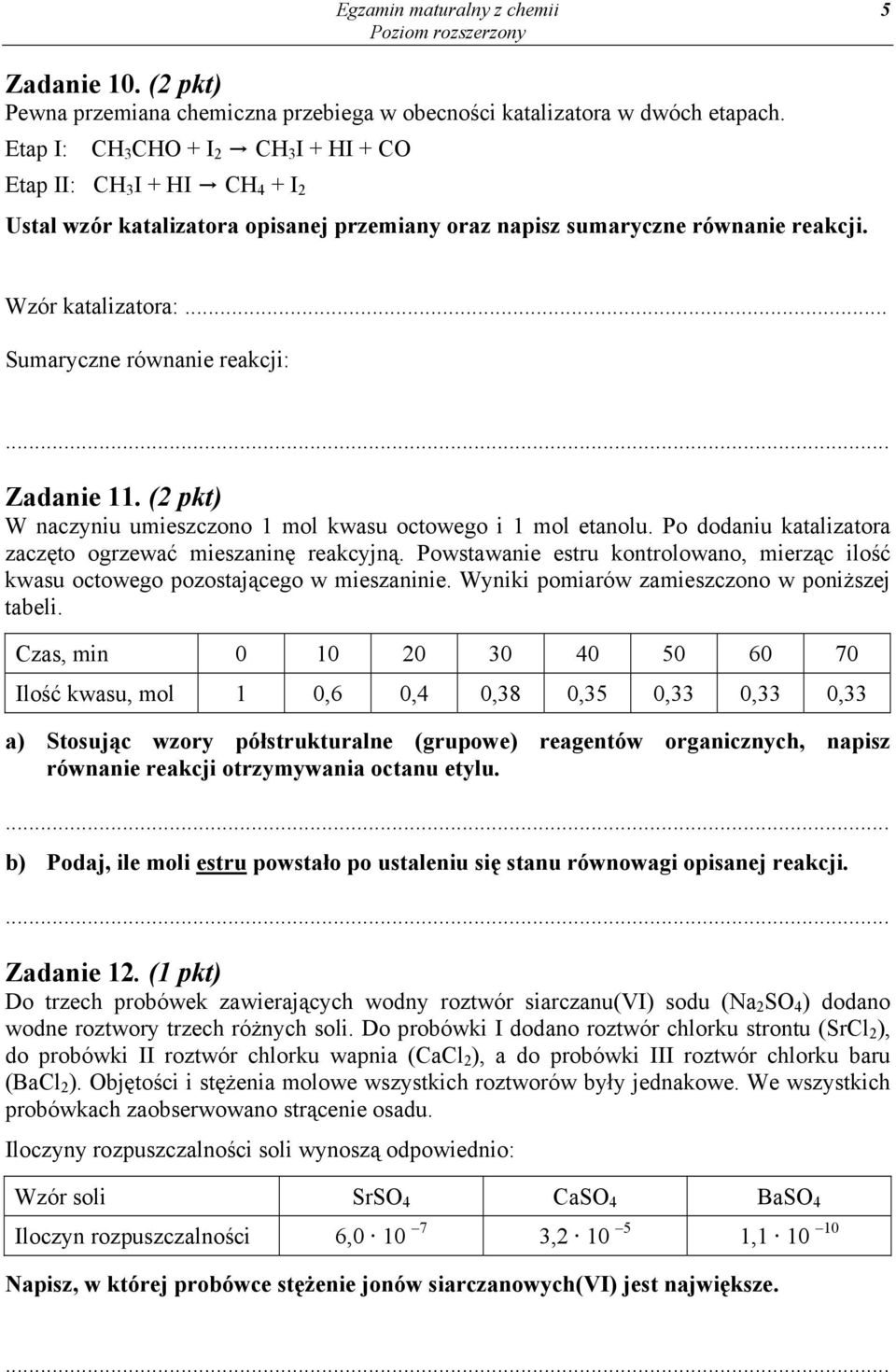 .. Sumaryczne równanie reakcji: Zadanie 11. (2 pkt) W naczyniu umieszczono 1 mol kwasu octowego i 1 mol etanolu. Po dodaniu katalizatora zaczęto ogrzewać mieszaninę reakcyjną.