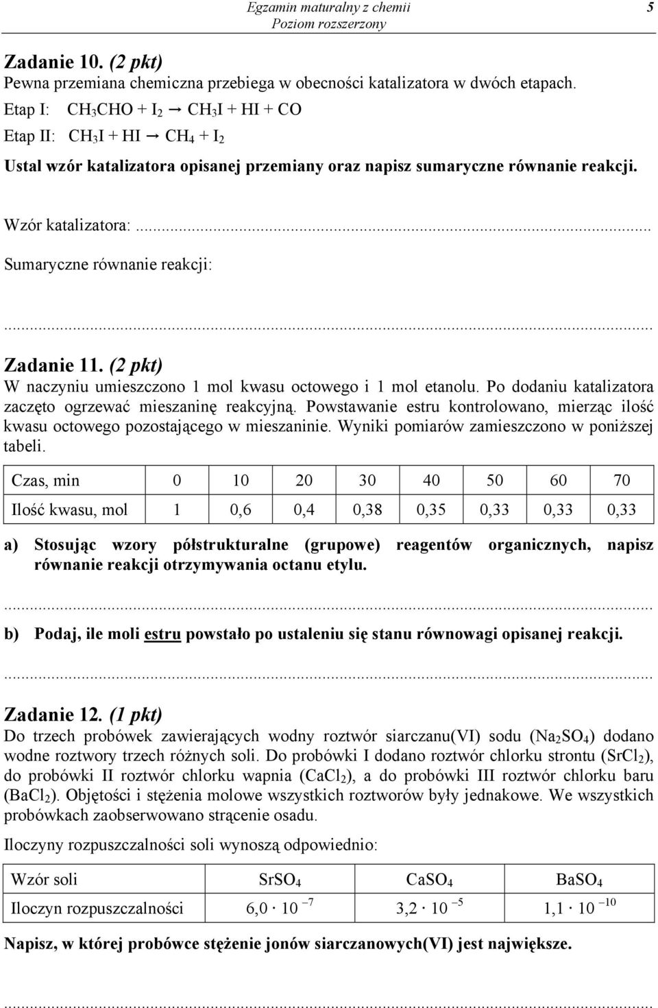 .. Sumaryczne równanie reakcji: Zadanie 11. (2 pkt) W naczyniu umieszczono 1 mol kwasu octowego i 1 mol etanolu. Po dodaniu katalizatora zaczęto ogrzewać mieszaninę reakcyjną.