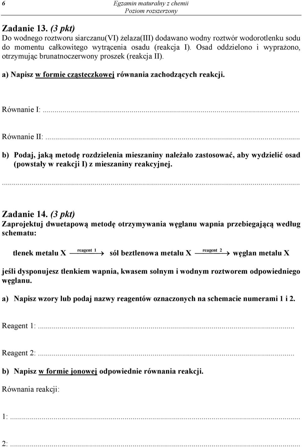 .. b) Podaj, jaką metodę rozdzielenia mieszaniny należało zastosować, aby wydzielić osad (powstały w reakcji I) z mieszaniny reakcyjnej. Zadanie 14.