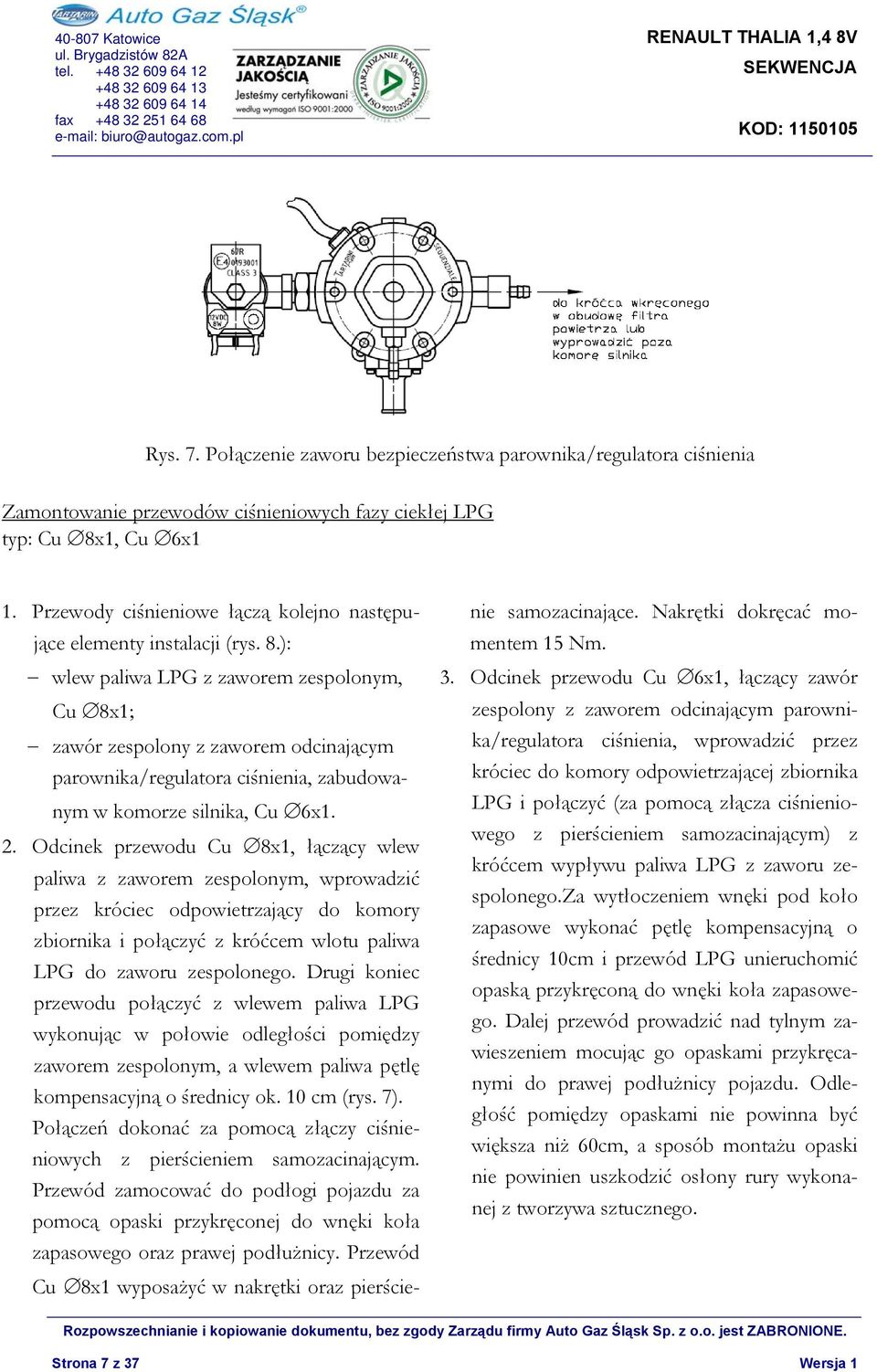 ): wlew paliwa LPG z zaworem zespolonym, Cu 8x1; zawór zespolony z zaworem odcinającym parownika/regulatora ciśnienia, zabudowanym w komorze silnika, Cu 6x1. 2.