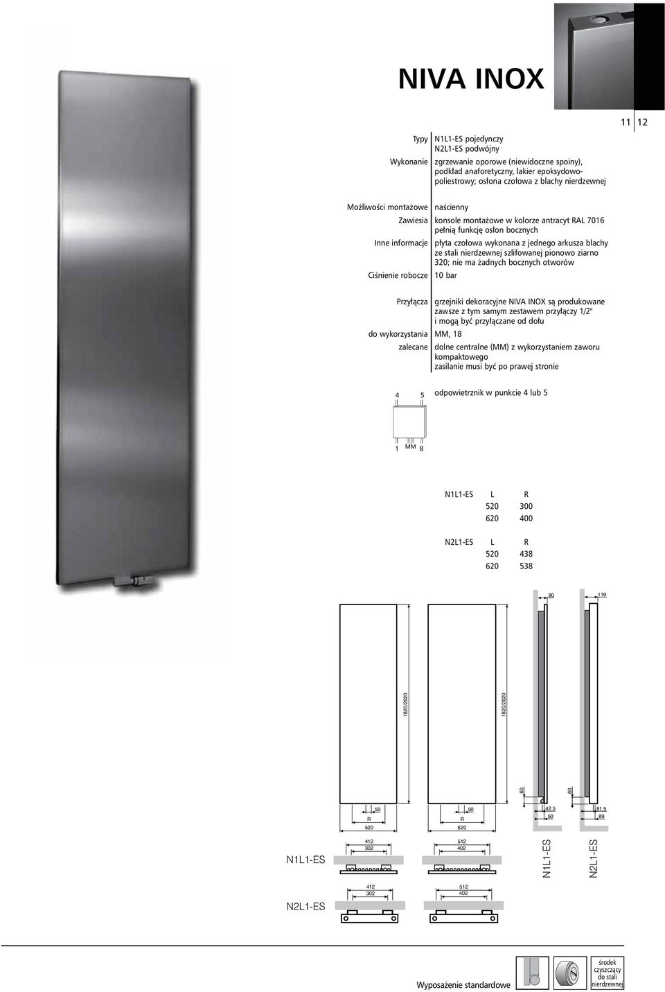 szlifowanej pionowo ziarno 320; nie ma adnych bocznych otworów Ci nienie robocze 10 bar Przy cza grzejniki dekoracyjne NIVA INOX s produkowane zawsze z tym samym zestawem przy czy 1/2" i mog by przy