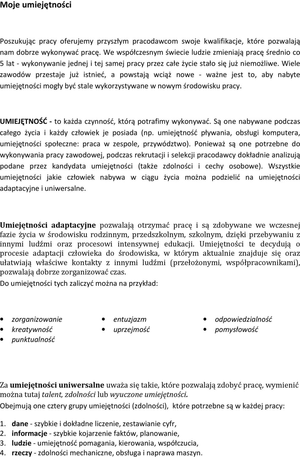 Wiele zawodów przestaje już istnieć, a powstają wciąż nowe - ważne jest to, aby nabyte umiejętności mogły być stale wykorzystywane w nowym środowisku pracy.