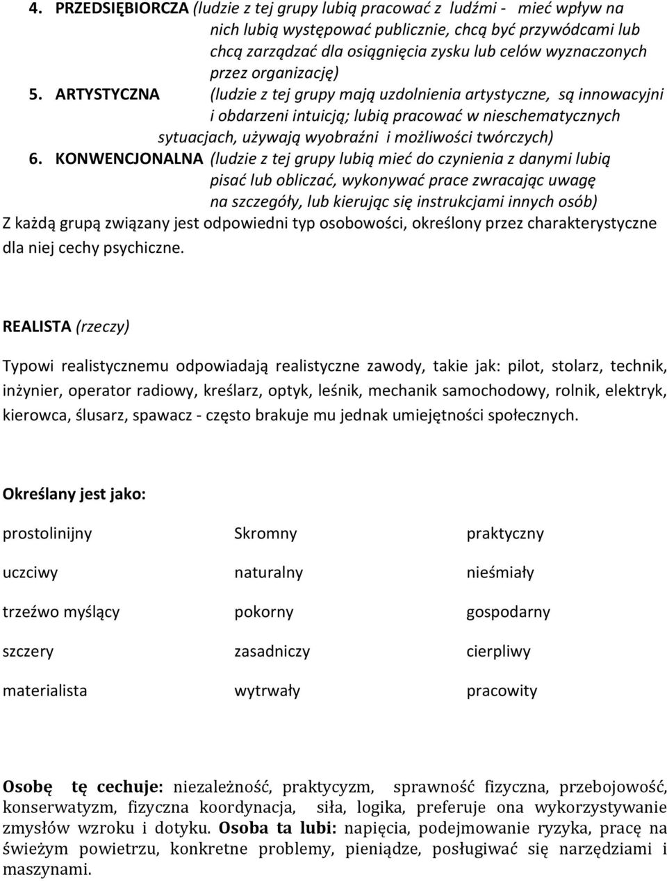 ARTYSTYCZNA (ludzie z tej grupy mają uzdolnienia artystyczne, są innowacyjni i obdarzeni intuicją; lubią pracować w nieschematycznych sytuacjach, używają wyobraźni i możliwości twórczych) 6.