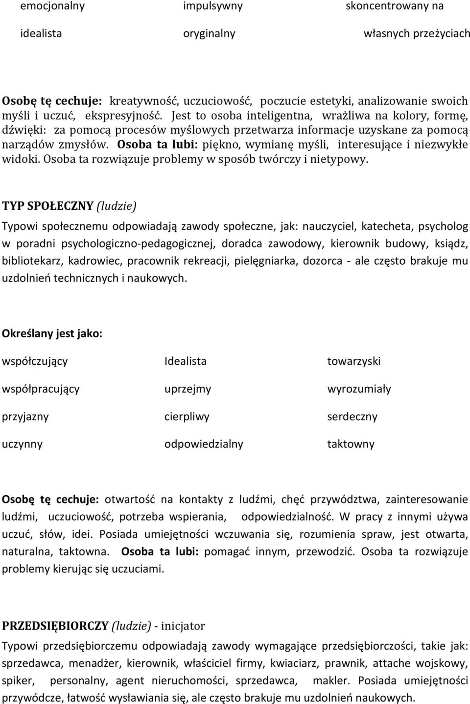 Osoba ta lubi: piękno, wymianę myśli, interesujące i niezwykłe widoki. Osoba ta rozwiązuje problemy w sposób twórczy i nietypowy.