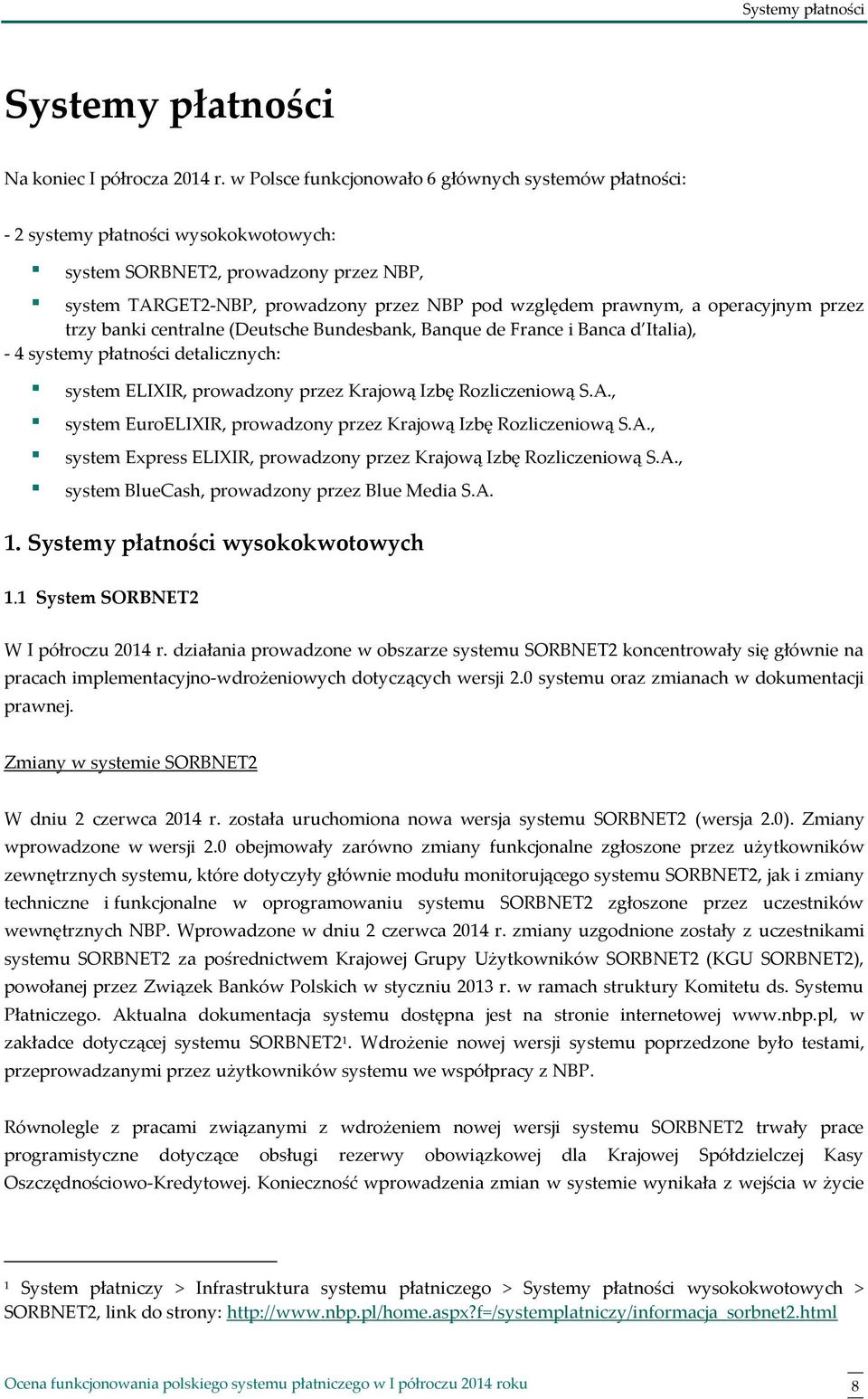 operacyjnym przez trzy banki centralne (Deutsche Bundesbank, Banque de France i Banca d Italia), - 4 systemy płatności detalicznych: system ELIXIR, prowadzony przez Krajową Izbę Rozliczeniową S.A.