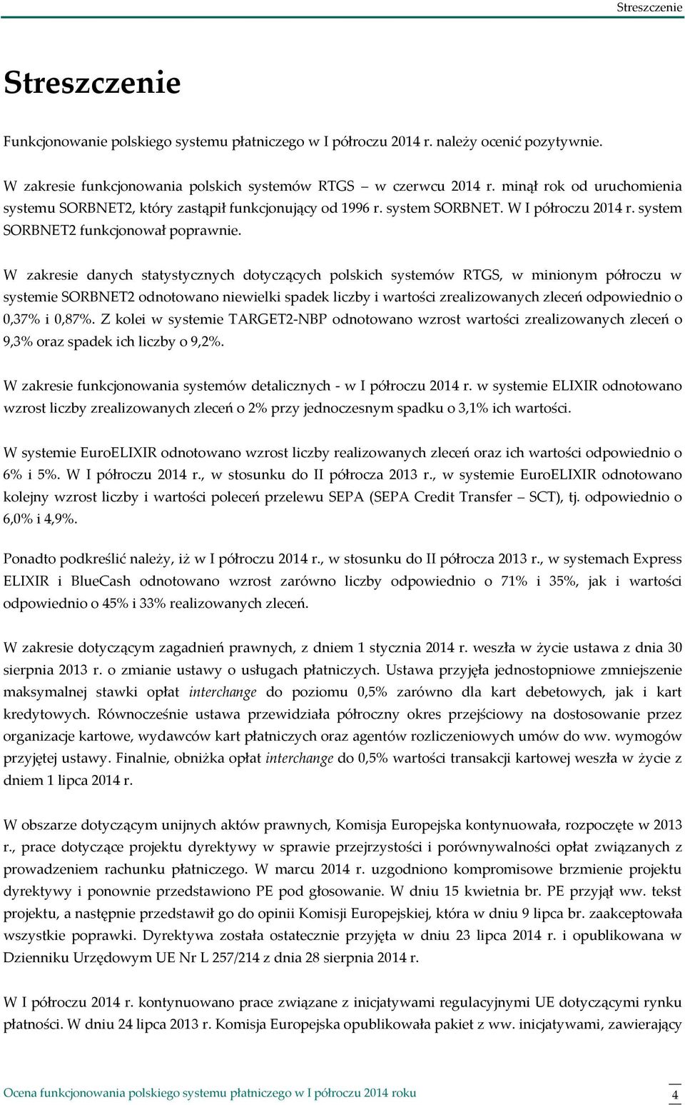 W zakresie danych statystycznych dotyczących polskich systemów RTGS, w minionym półroczu w systemie SORBNET2 odnotowano niewielki spadek liczby i wartości zrealizowanych zleceń odpowiednio o 0,37% i