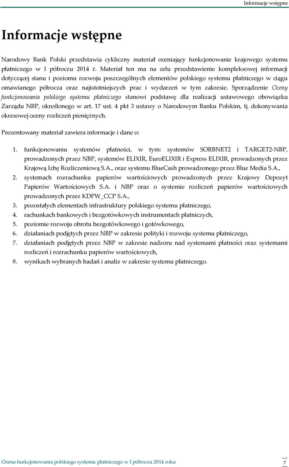 najistotniejszych prac i wydarzeń w tym zakresie. Sporządzenie Oceny funkcjonowania polskiego systemu płatniczego stanowi podstawę dla realizacji ustawowego obowiązku Zarządu NBP, określonego w art.