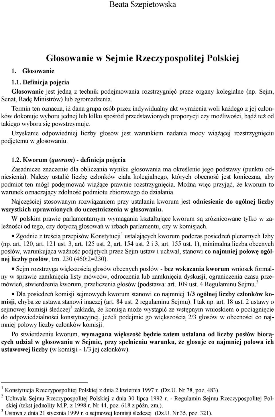 Termin ten oznacza, iż dana grupa osób przez indywidualny akt wyrażenia woli każdego z jej członków dokonuje wyboru jednej lub kilku spośród przedstawionych propozycji czy możliwości, bądź też od