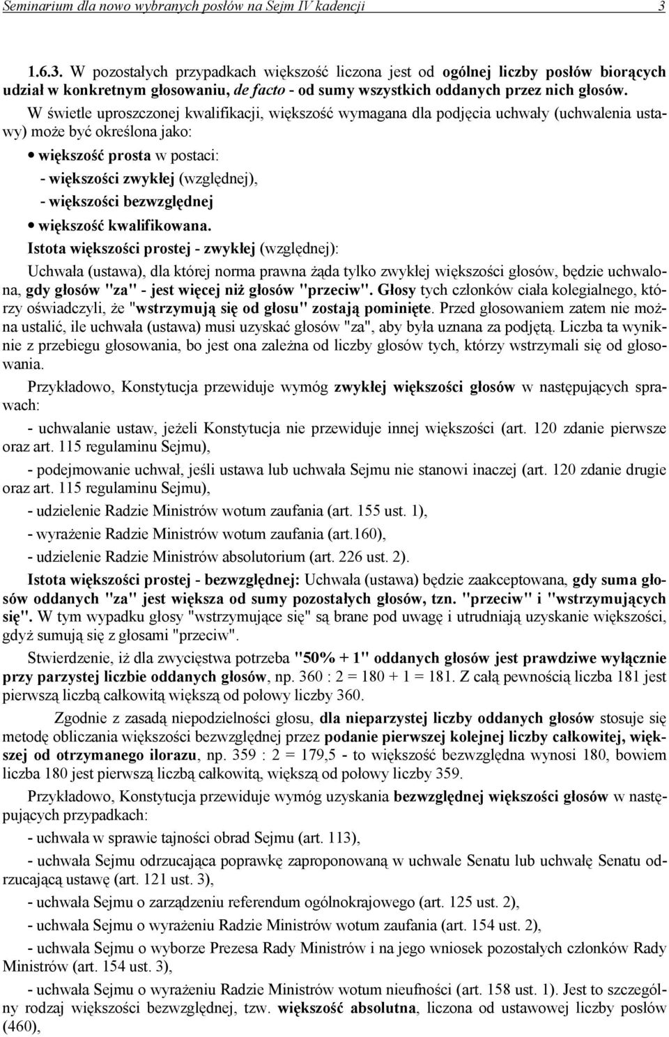 W świetle uproszczonej kwalifikacji, większość wymagana dla podjęcia uchwały (uchwalenia ustawy) może być określona jako: większość prosta w postaci: - większości zwykłej (względnej), - większości