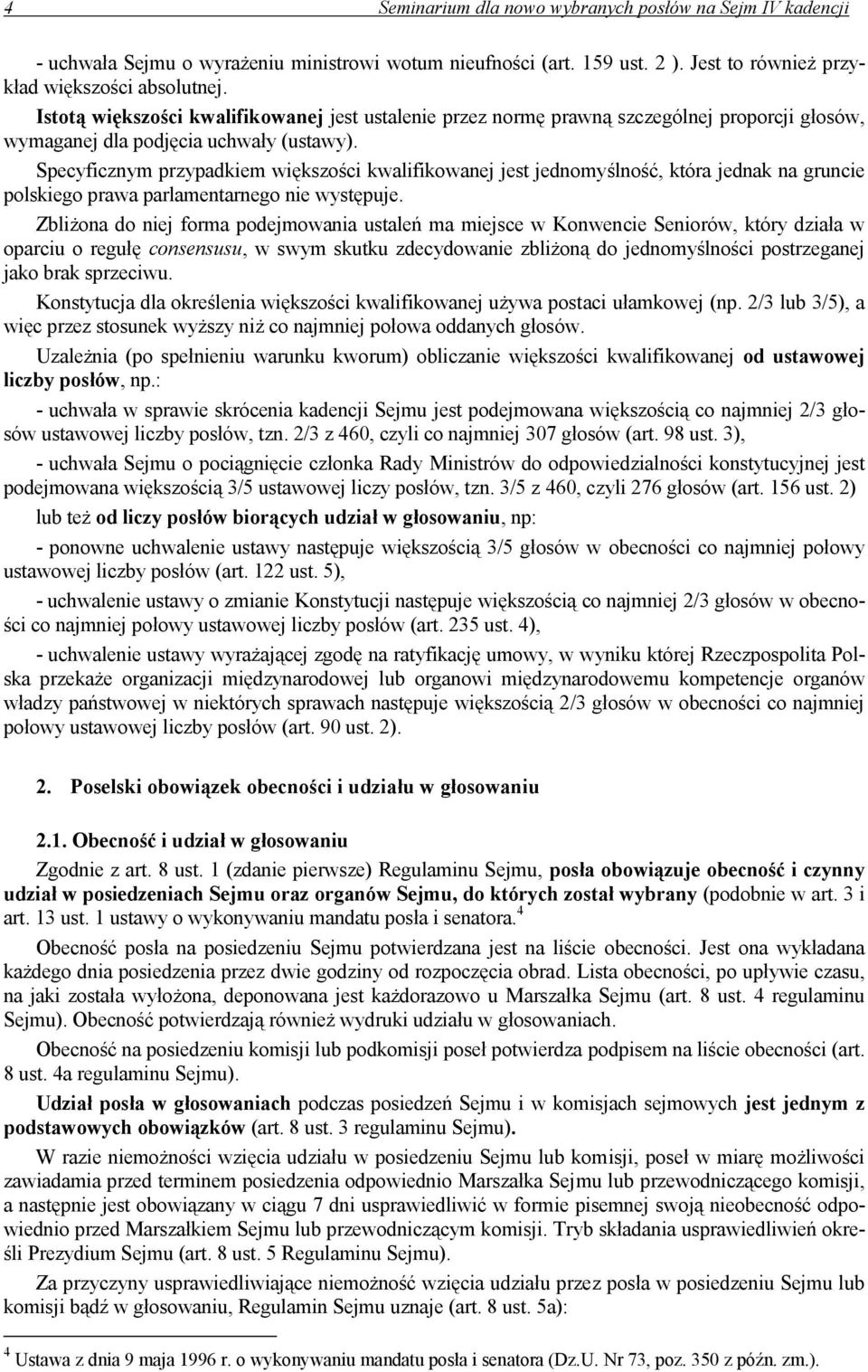 Specyficznym przypadkiem większości kwalifikowanej jest jednomyślność, która jednak na gruncie polskiego prawa parlamentarnego nie występuje.