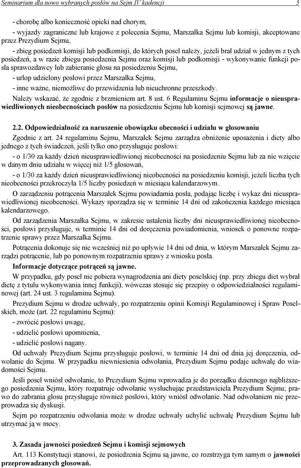 - wykonywanie funkcji posła sprawozdawcy lub zabieranie głosu na posiedzeniu Sejmu, - urlop udzielony posłowi przez Marszałka Sejmu, - inne ważne, niemożliwe do przewidzenia lub nieuchronne