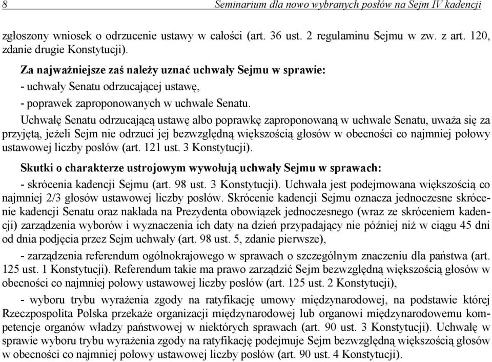 Uchwałę Senatu odrzucającą ustawę albo poprawkę zaproponowaną w uchwale Senatu, uważa się za przyjętą, jeżeli Sejm nie odrzuci jej bezwzględną większością głosów w obecności co najmniej połowy