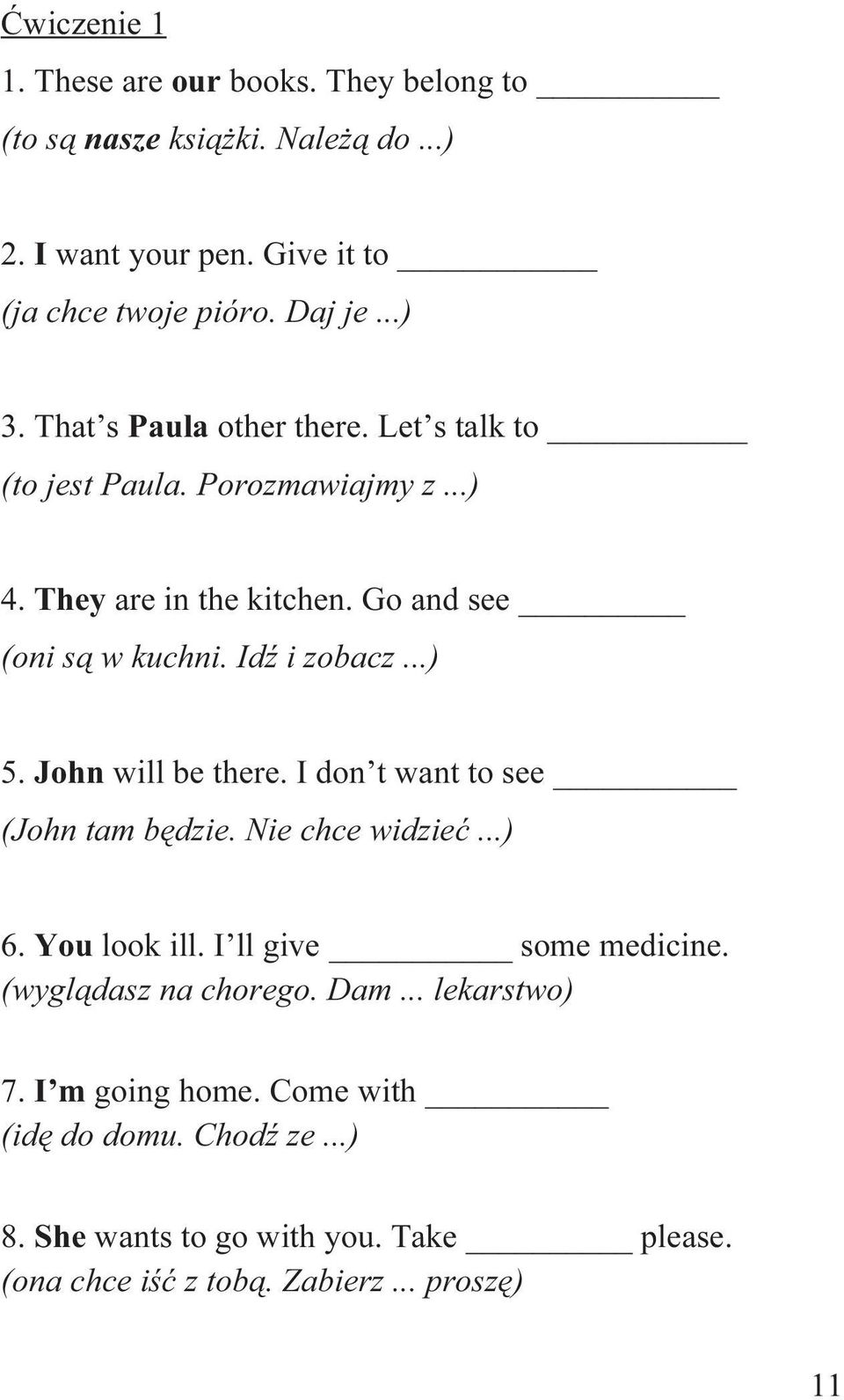 John will be there. I don t want to see (John tam będzie. Nie chce widzieć...) 6. You look ill. I ll give some medicine. (wyglądasz na chorego. Dam.