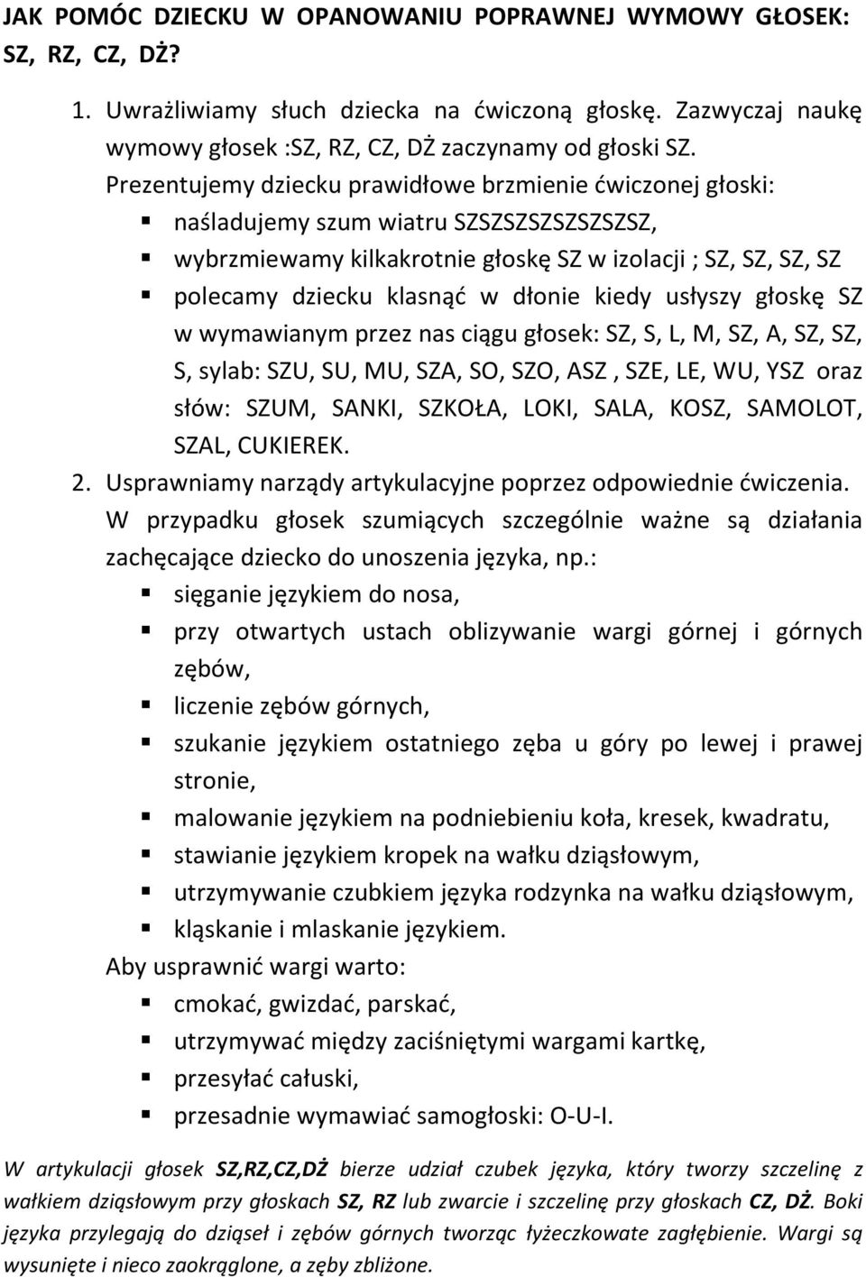 kiedy usłyszy głoskę SZ w wymawianym przez nas ciągu głosek: SZ, S, L, M, SZ, A, SZ, SZ, S, sylab: SZU, SU, MU, SZA, SO, SZO, ASZ, SZE, LE, WU, YSZ oraz słów: SZUM, SANKI, SZKOŁA, LOKI, SALA, KOSZ,