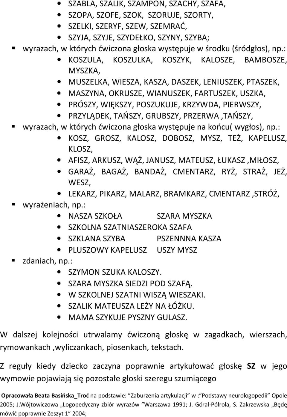 : KOSZULA, KOSZULKA, KOSZYK, KALOSZE, BAMBOSZE, MYSZKA, MUSZELKA, WIESZA, KASZA, DASZEK, LENIUSZEK, PTASZEK, MASZYNA, OKRUSZE, WIANUSZEK, FARTUSZEK, USZKA, PRÓSZY, WIĘKSZY, POSZUKUJE, KRZYWDA,