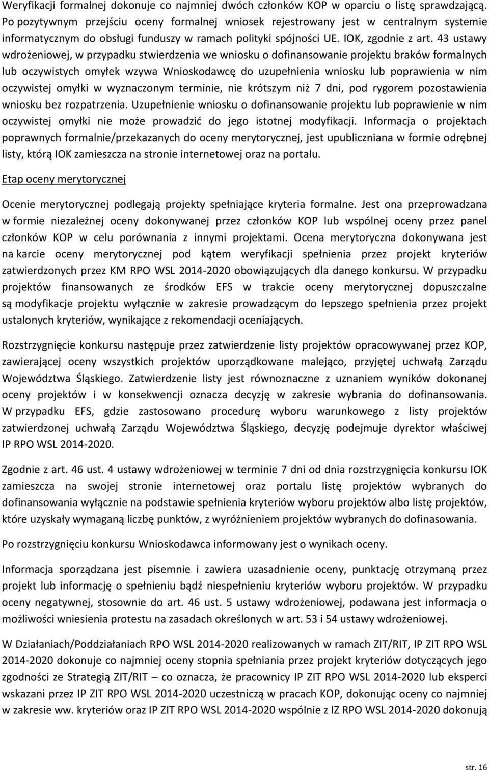 43 ustawy wdrożeniowej, w przypadku stwierdzenia we wniosku o dofinansowanie projektu braków formalnych lub oczywistych omyłek wzywa Wnioskodawcę do uzupełnienia wniosku lub poprawienia w nim