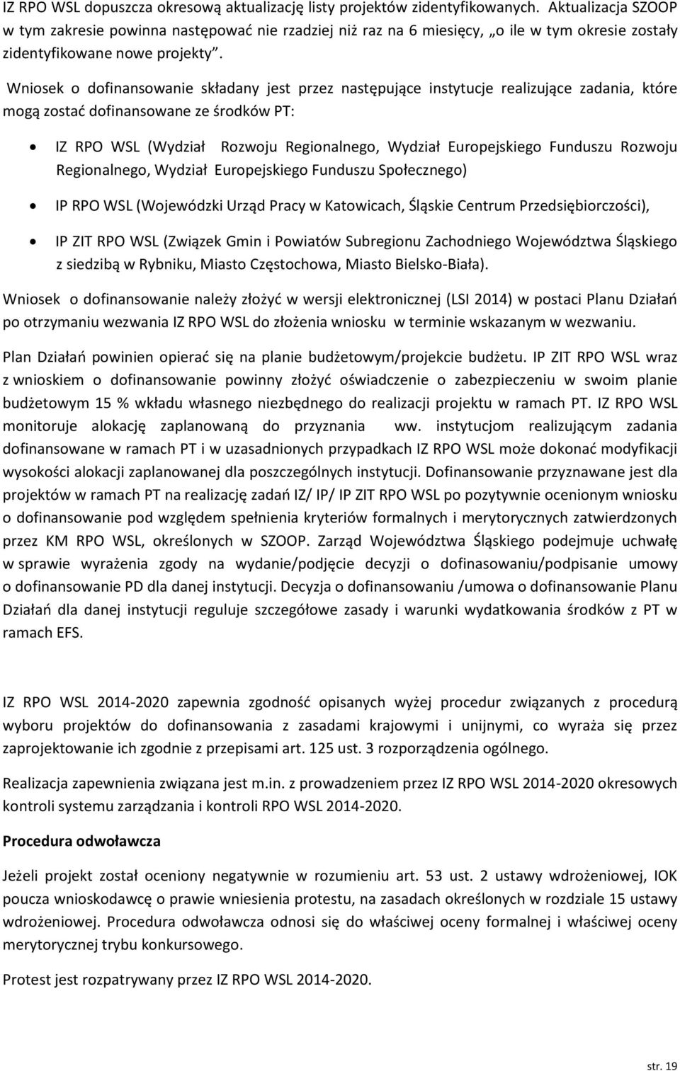 Wniosek o dofinansowanie składany jest przez następujące instytucje realizujące zadania, które mogą zostać dofinansowane ze środków PT: IZ RPO WSL (Wydział Rozwoju Regionalnego, Wydział Europejskiego