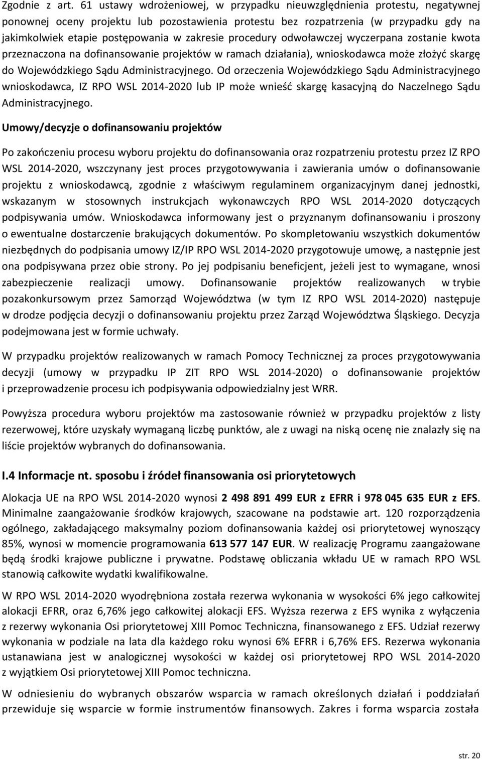 zakresie procedury odwoławczej wyczerpana zostanie kwota przeznaczona na dofinansowanie projektów w ramach działania), wnioskodawca może złożyć skargę do Wojewódzkiego Sądu Administracyjnego.