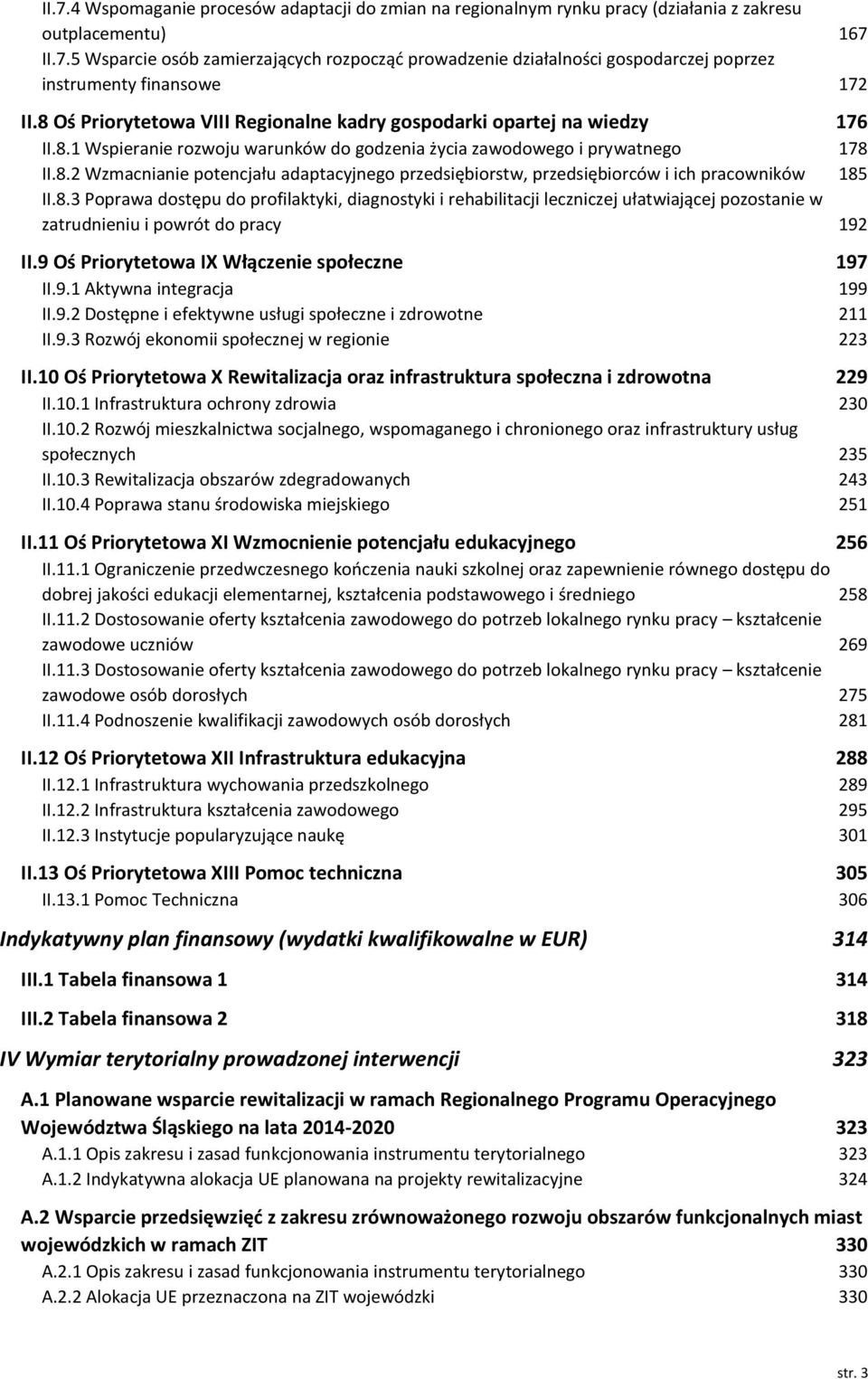 8.3 Poprawa dostępu do profilaktyki, diagnostyki i rehabilitacji leczniczej ułatwiającej pozostanie w zatrudnieniu i powrót do pracy 192 II.9 Oś Priorytetowa IX Włączenie społeczne 197 II.9.1 Aktywna integracja 199 II.