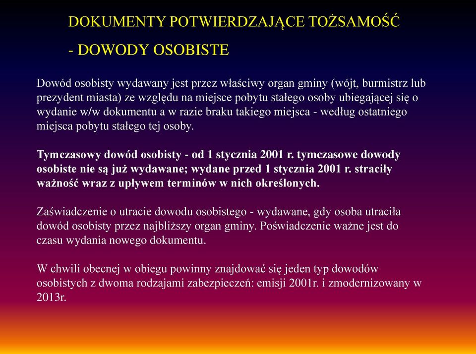 tymczasowe dowody osobiste nie są już wydawane; wydane przed 1 stycznia 2001 r. straciły ważność wraz z upływem terminów w nich określonych.