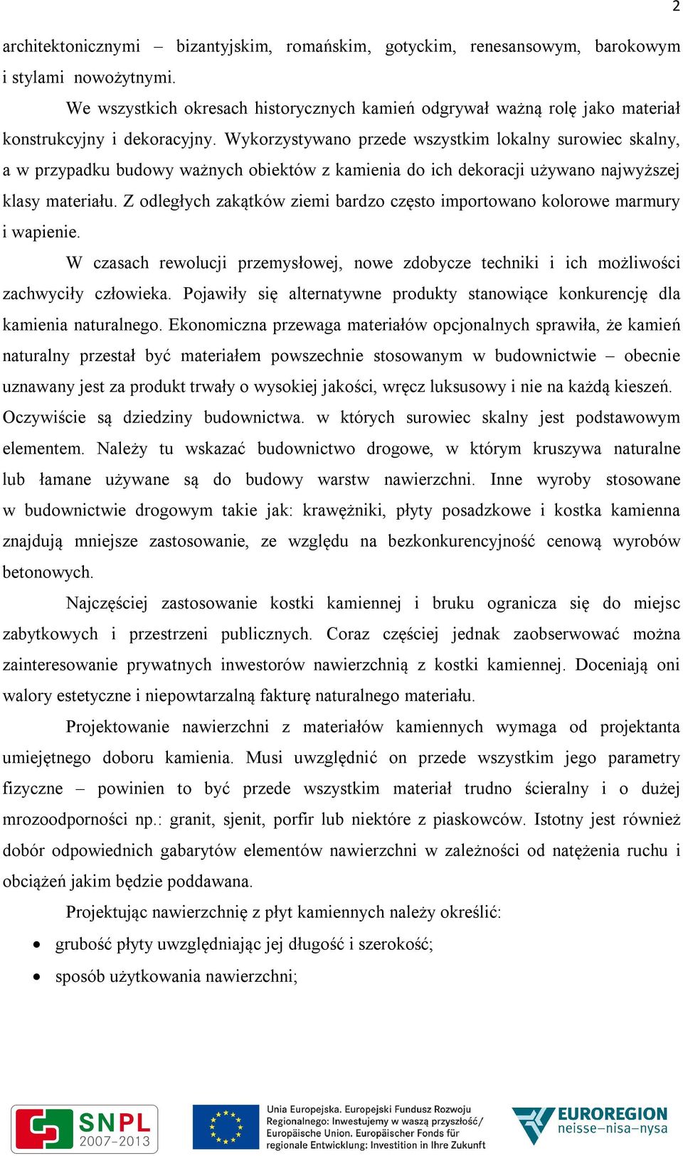 Wykorzystywano przede wszystkim lokalny surowiec skalny, a w przypadku budowy ważnych obiektów z kamienia do ich dekoracji używano najwyższej klasy materiału.