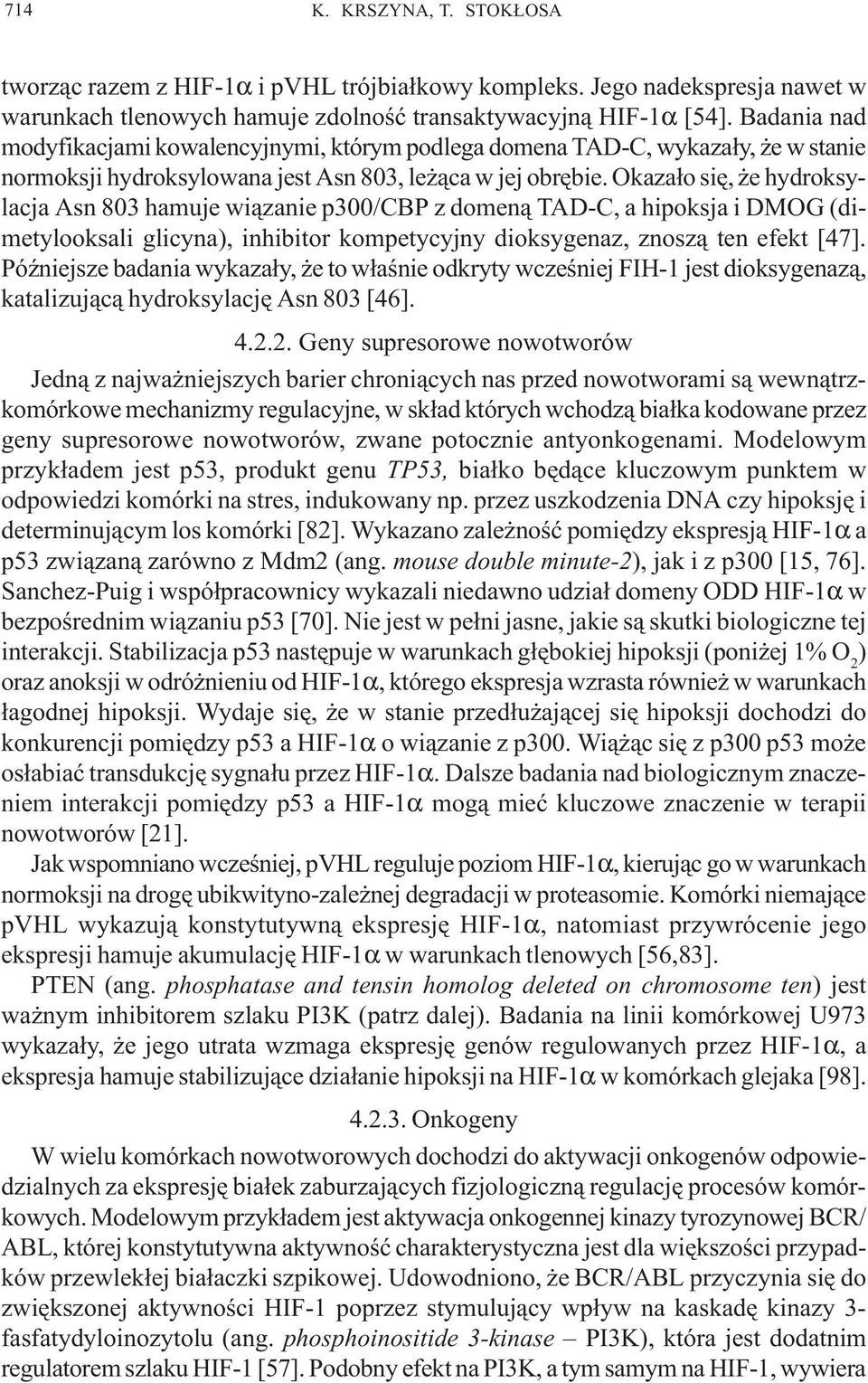 Okaza³o siê, e hydroksylacja Asn 803 hamuje wi¹zanie p300/cbp z domen¹ TAD-C, a hipoksja i DMOG (dimetylooksali glicyna), inhibitor kompetycyjny dioksygenaz, znosz¹ ten efekt [47].
