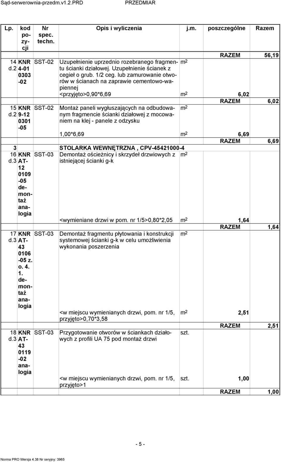 odzysku RAZEM 6,0 1,00*6,69 6,69 RAZEM 6,69 3 STOLARKA WEWNĘTRZNA, CPV-4541000-4 SST DemontaŜ ościeŝnicy i skrzydeł drzwiowych z AT- istniejącej ścianki g-k 1 17 SST d.3 AT- 43 0106 z. o. 4. 1. 18 d.