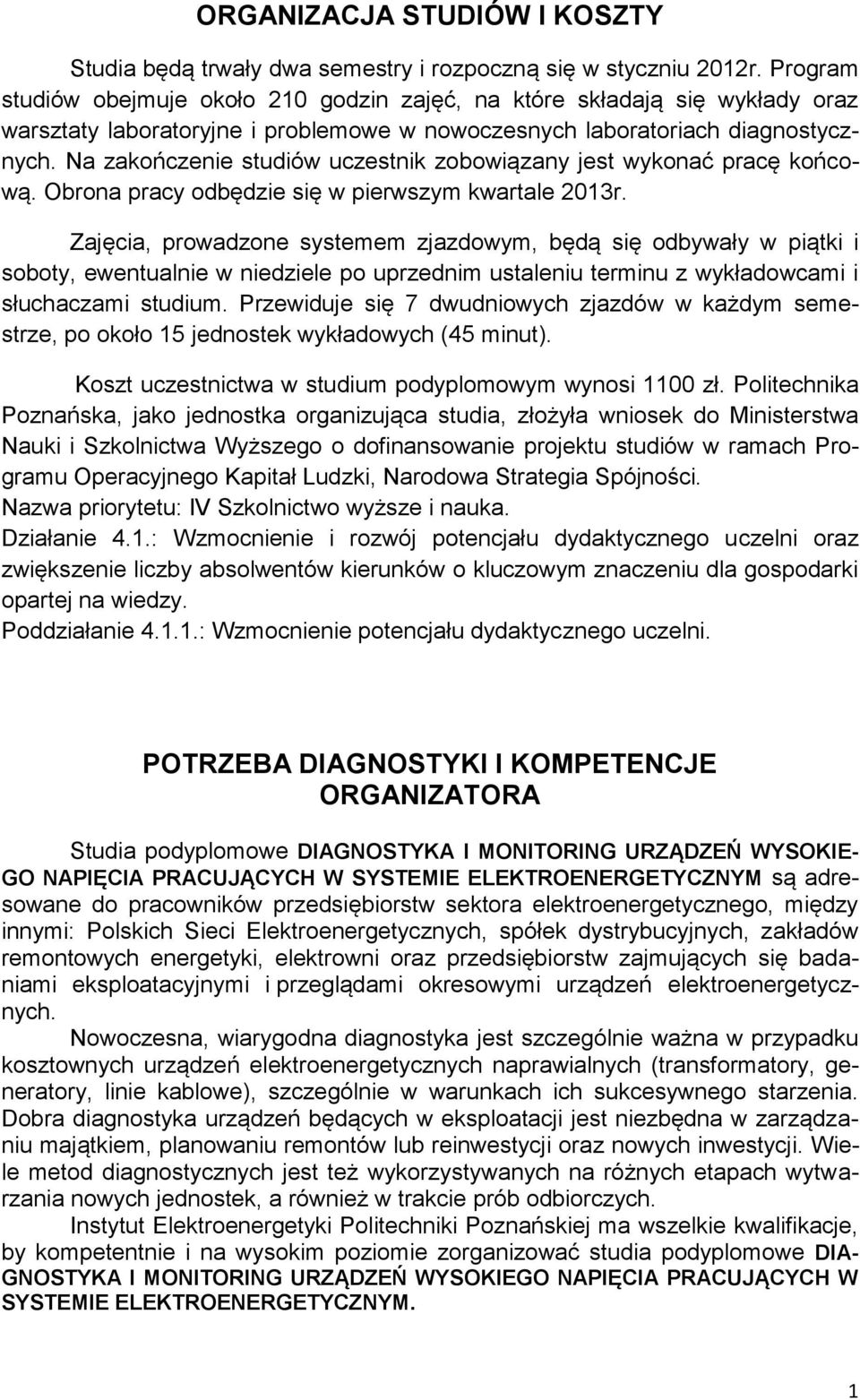 Na zakończenie studiów uczestnik zobowiązany jest wykonać pracę końcową. Obrona pracy odbędzie się w pierwszym kwartale 013r.