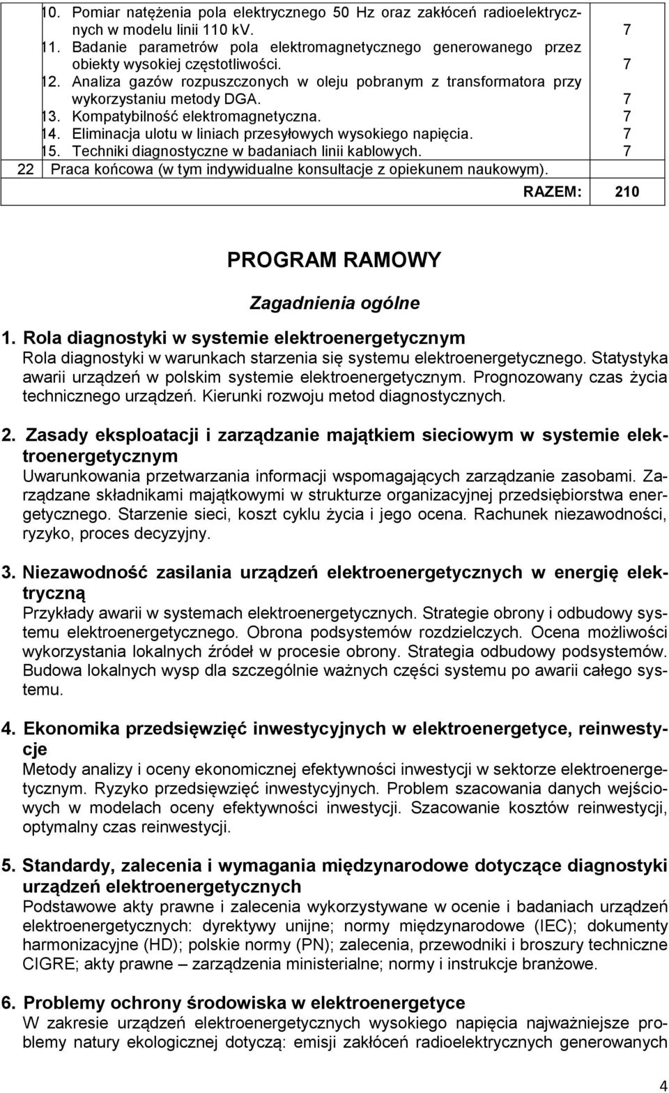15. Techniki diagnostyczne w badaniach linii kablowych. Praca końcowa (w tym indywidualne konsultacje z opiekunem naukowym). RAZEM: 10 PROGRAM RAMOWY Zagadnienia ogólne 1.