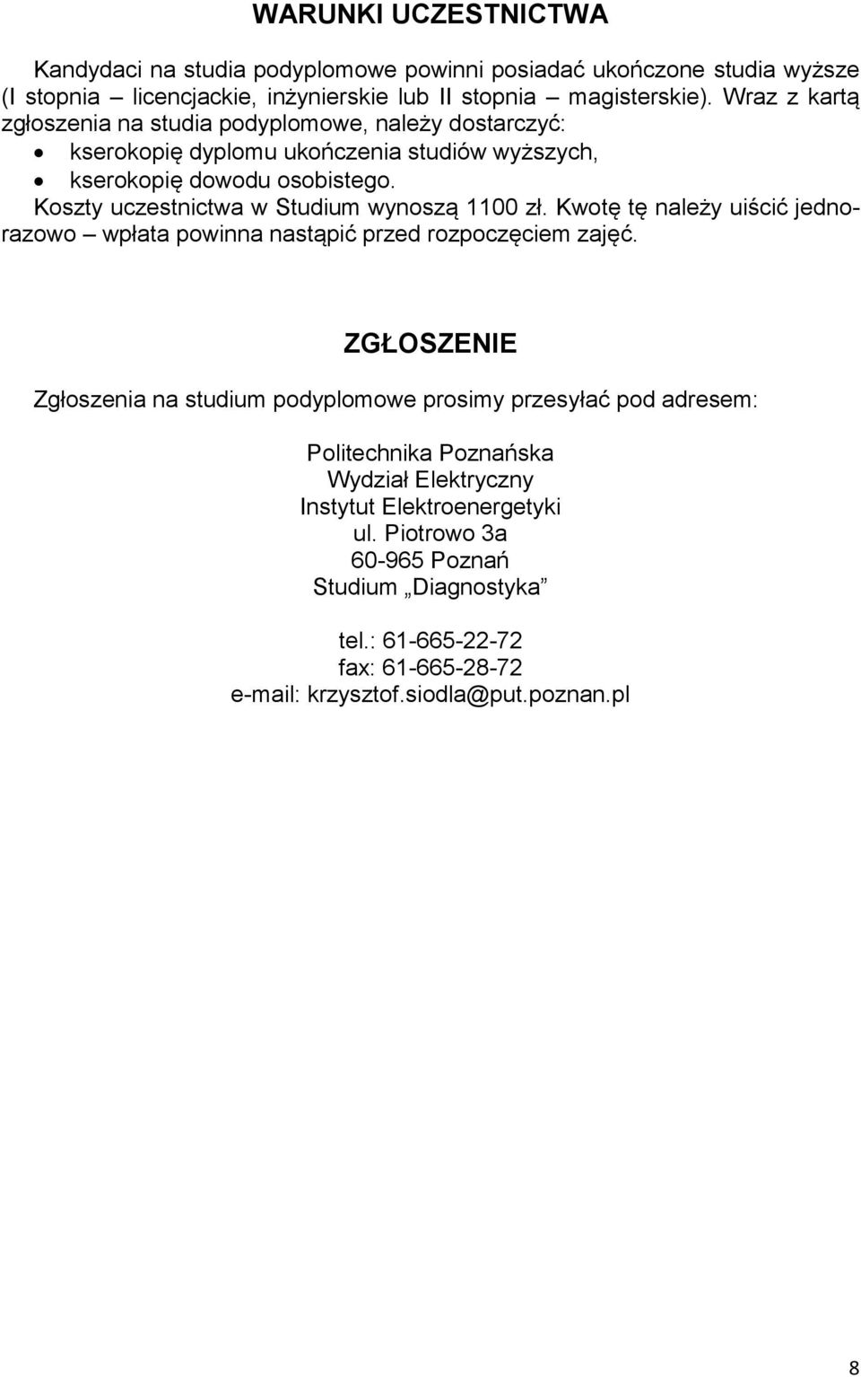 Koszty uczestnictwa w Studium wynoszą 1100 zł. Kwotę tę należy uiścić jednorazowo wpłata powinna nastąpić przed rozpoczęciem zajęć.