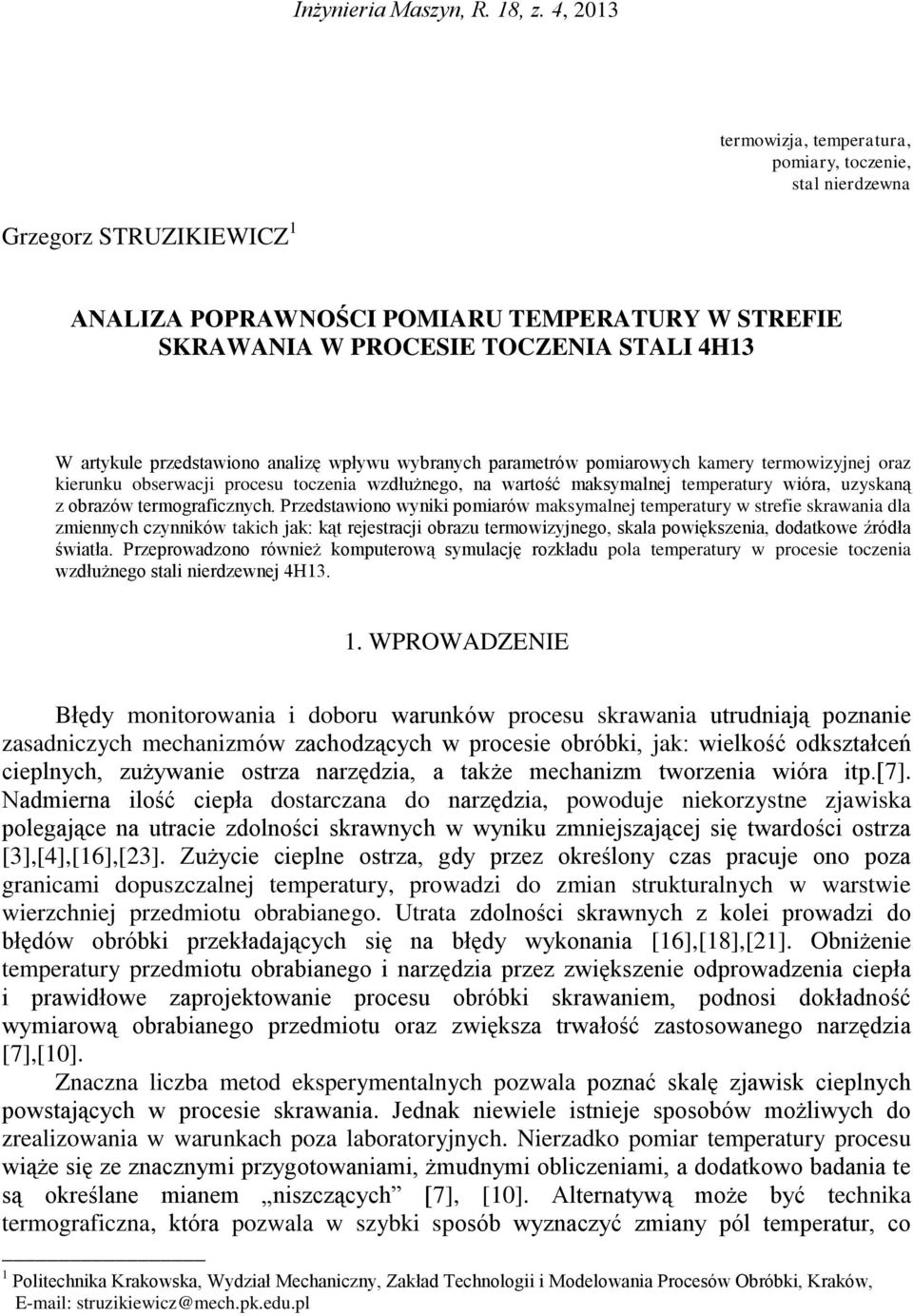 przedstawiono analizę wpływu wybranych parametrów pomiarowych kamery termowizyjnej oraz kierunku obserwacji procesu toczenia wzdłużnego, na wartość maksymalnej temperatury wióra, uzyskaną z obrazów