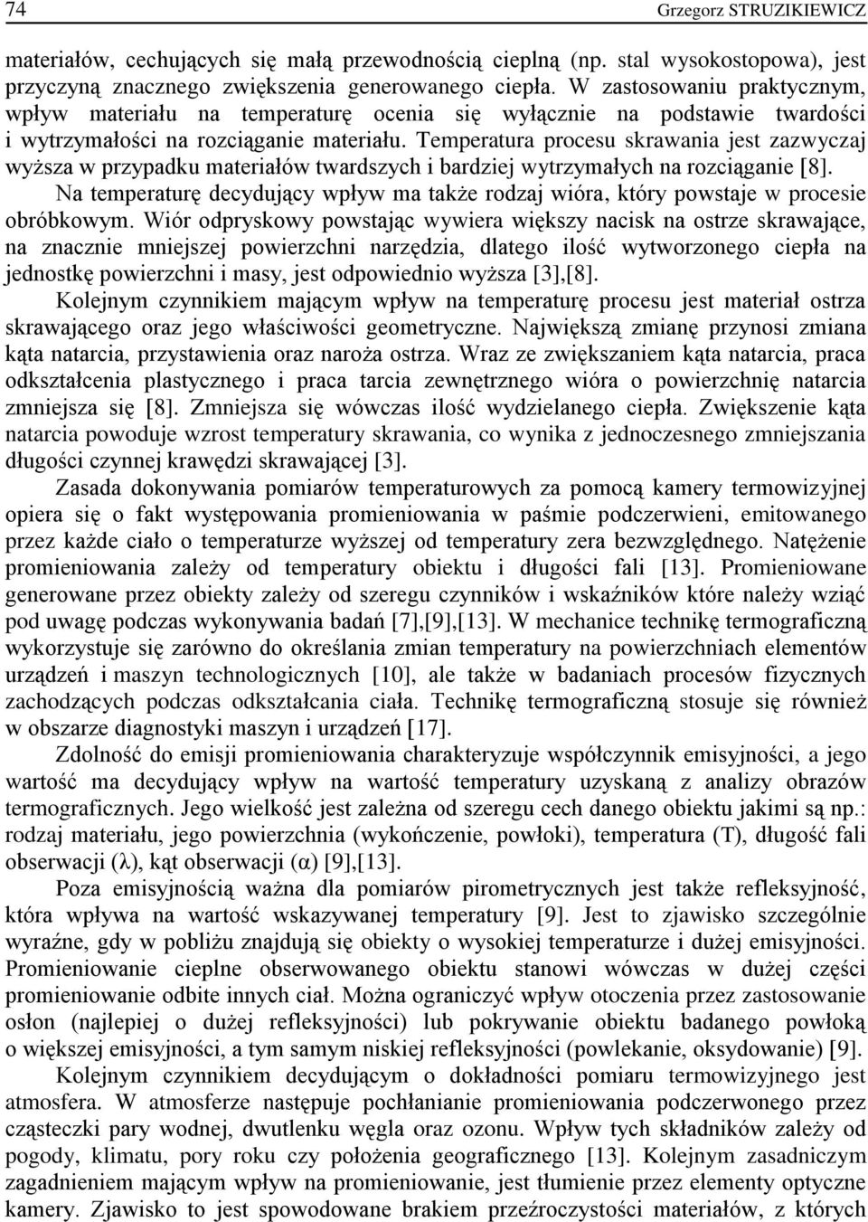 Temperatura procesu skrawania jest zazwyczaj wyższa w przypadku materiałów twardszych i bardziej wytrzymałych na rozciąganie [8].