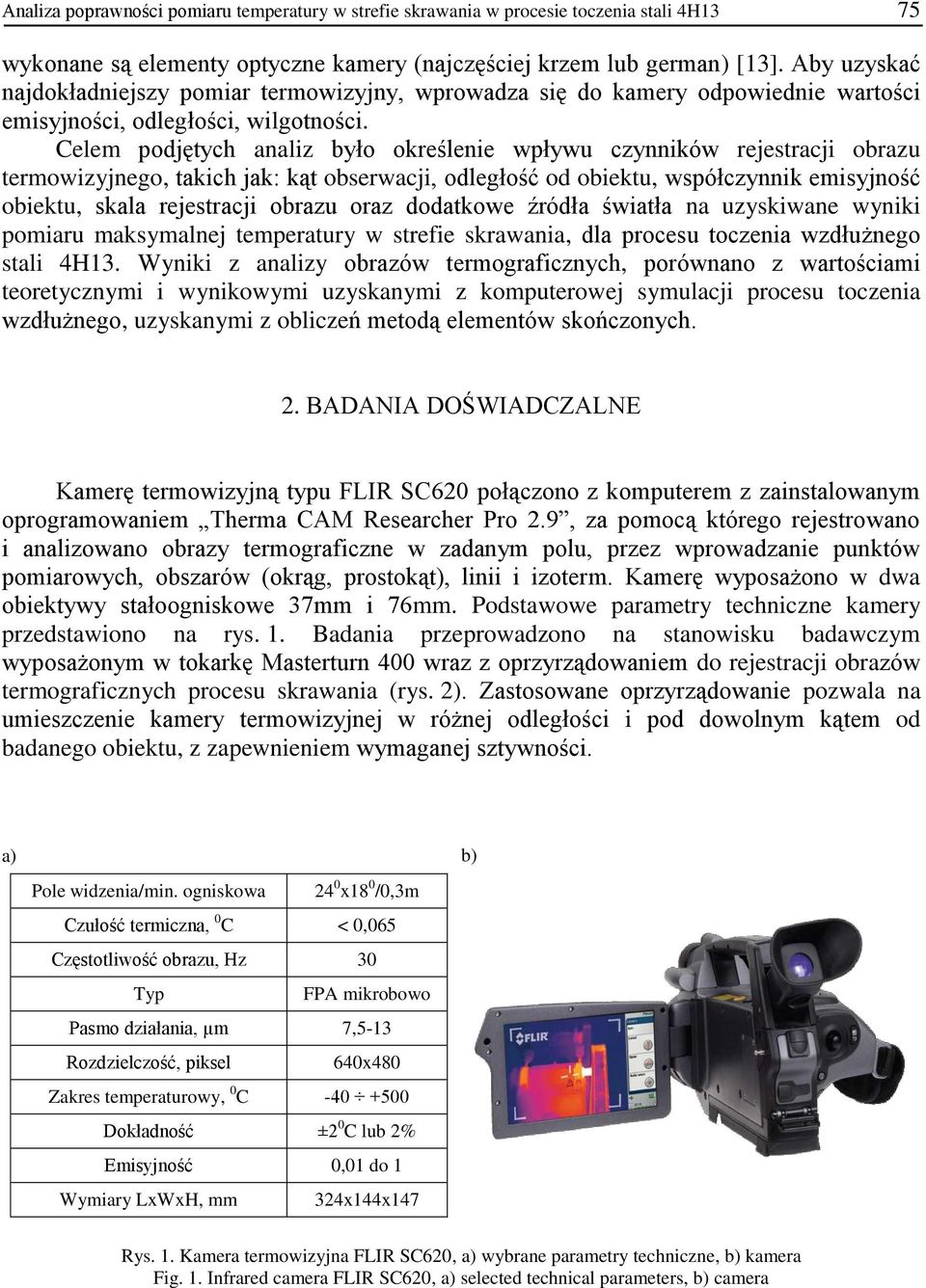 Celem podjętych analiz było określenie wpływu czynników rejestracji obrazu termowizyjnego, takich jak: kąt obserwacji, odległość od obiektu, współczynnik emisyjność obiektu, skala rejestracji obrazu