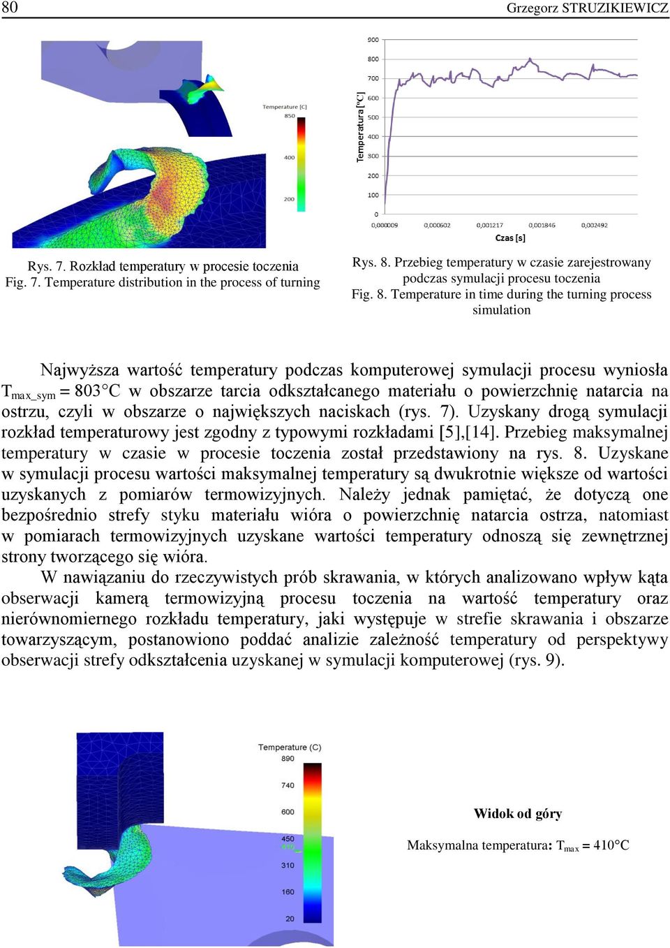 Temperature in time during the turning process simulation Najwyższa wartość temperatury podczas komputerowej symulacji procesu wyniosła T max_sym = 803 C w obszarze tarcia odkształcanego materiału o