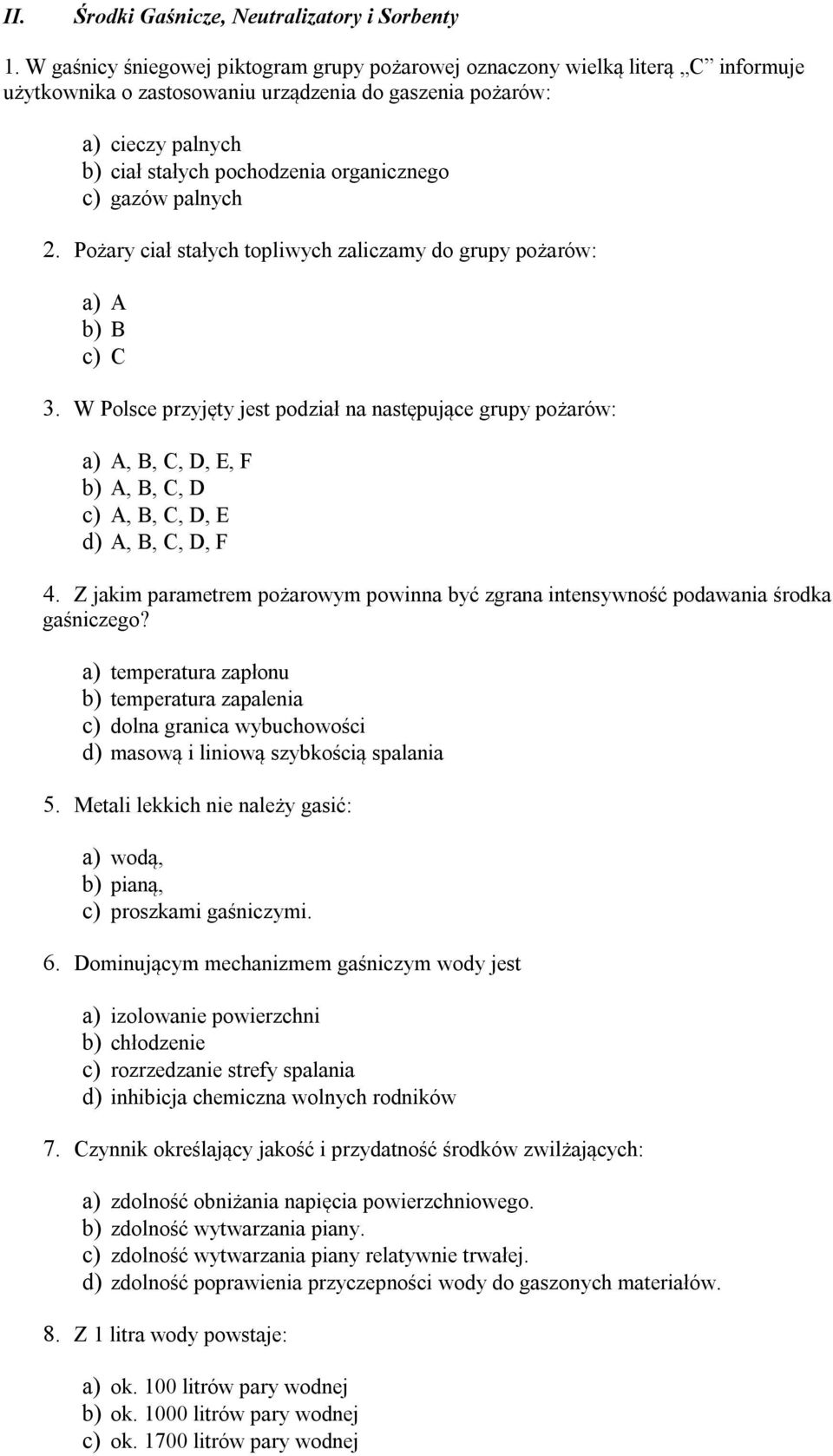 c) gazów palnych 2. Pożary ciał stałych topliwych zaliczamy do grupy pożarów: a) A b) B c) C 3.
