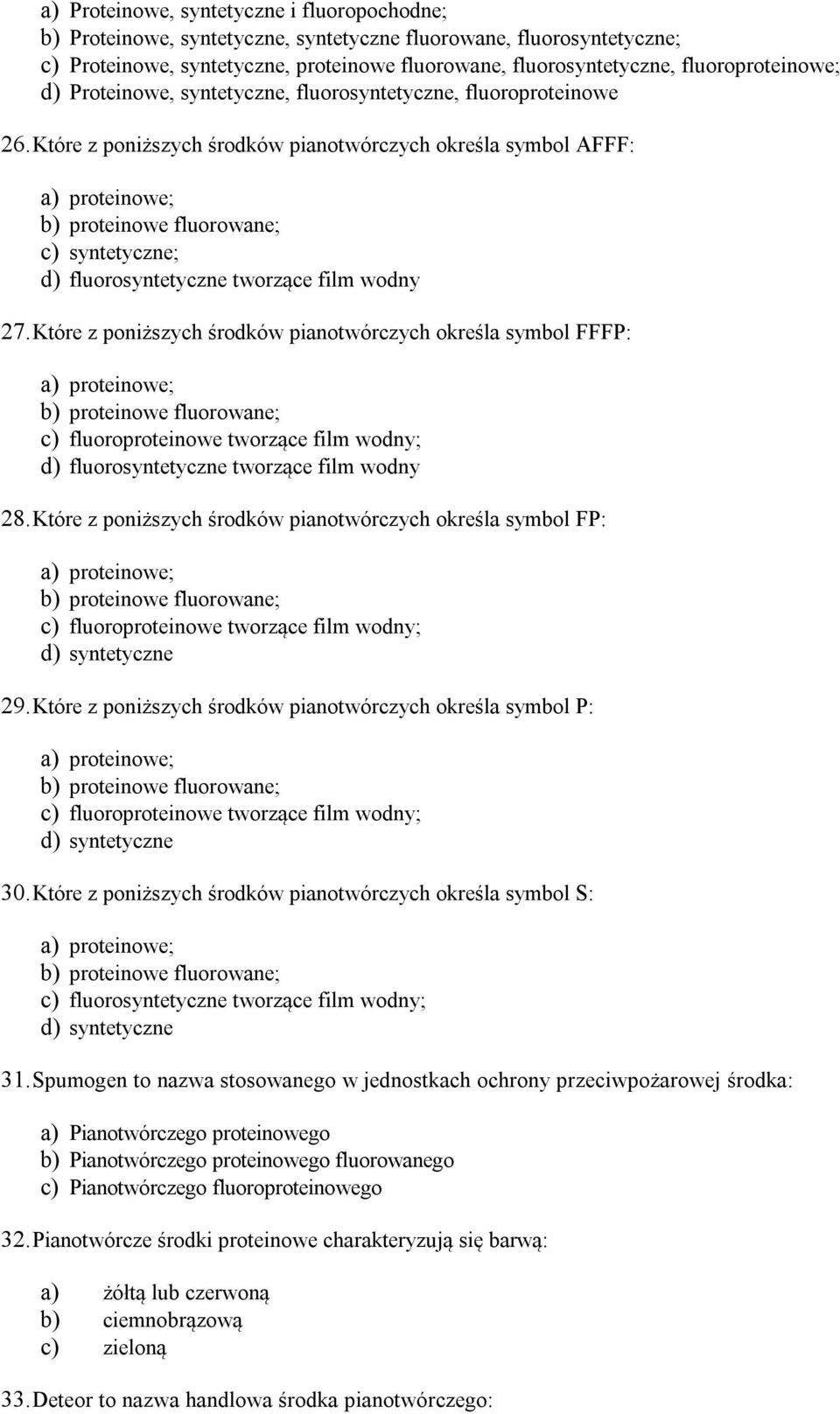 Które z poniższych środków pianotwórczych określa symbol AFFF: a) proteinowe; b) proteinowe fluorowane; c) syntetyczne; d) fluorosyntetyczne tworzące film wodny 27.