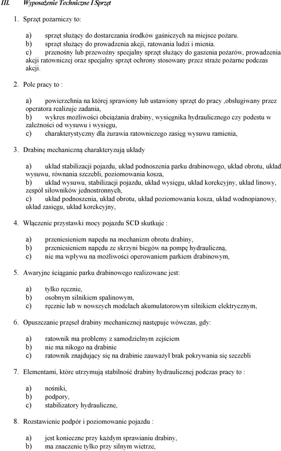 Pole pracy to : a) powierzchnia na której sprawiony lub ustawiony sprzęt do pracy,obsługiwany przez operatora realizuje zadania, b) wykres możliwości obciążania drabiny, wysięgnika hydraulicznego czy
